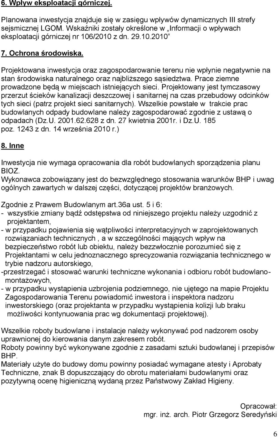 Projektowana inwestycja oraz zagospodarowanie terenu nie wpłynie negatywnie na stan środowiska naturalnego oraz najbliższego sąsiedztwa. Prace ziemne prowadzone będą w miejscach istniejących sieci.