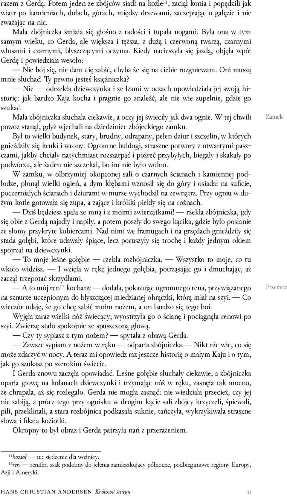 Kiedy nacieszyła się jazdą, objęła wpół Gerdę i powieǳiała wesoło: Nie bój się, nie dam cię zabić, chyba że się na ciebie rozgniewam. Oni muszą mnie słuchać! Ty pewno jesteś księżniczka?