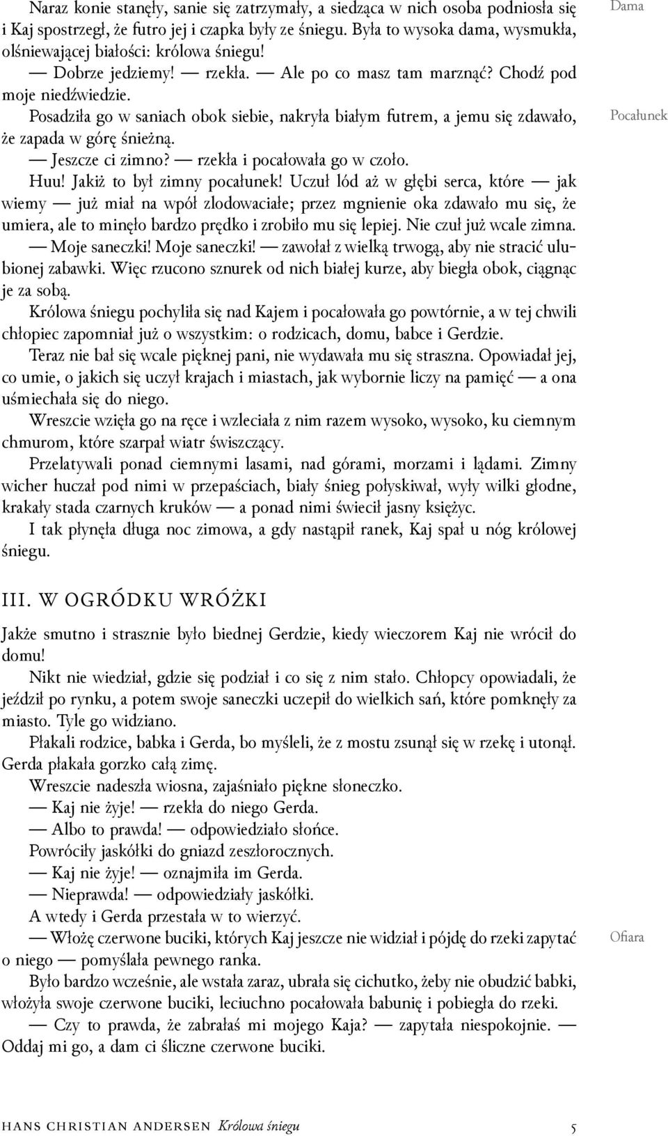 Posaǳiła go w saniach obok siebie, nakryła białym futrem, a jemu się zdawało, że zapada w górę śnieżną. Jeszcze ci zimno? rzekła i pocałowała go w czoło. Huu! Jakiż to był zimny pocałunek!