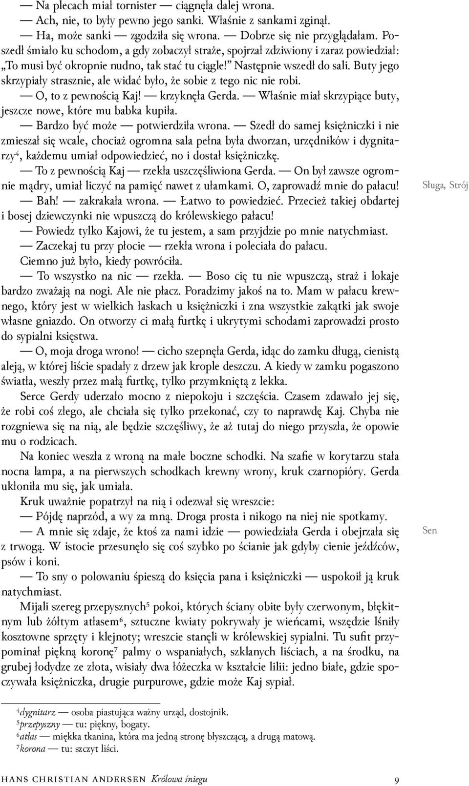 Buty jego skrzypiały strasznie, ale widać było, że sobie z tego nic nie robi. O, to z pewnością Kaj! krzyknęła Gerda. Właśnie miał skrzypiące buty, jeszcze nowe, które mu babka kupiła.