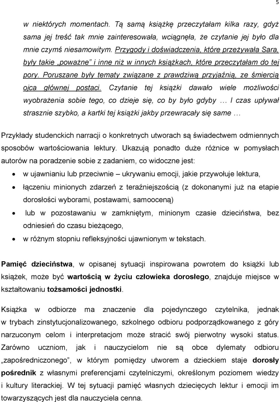 Poruszane były tematy związane z prawdziwą przyjaźnią, ze śmiercią ojca głównej postaci.