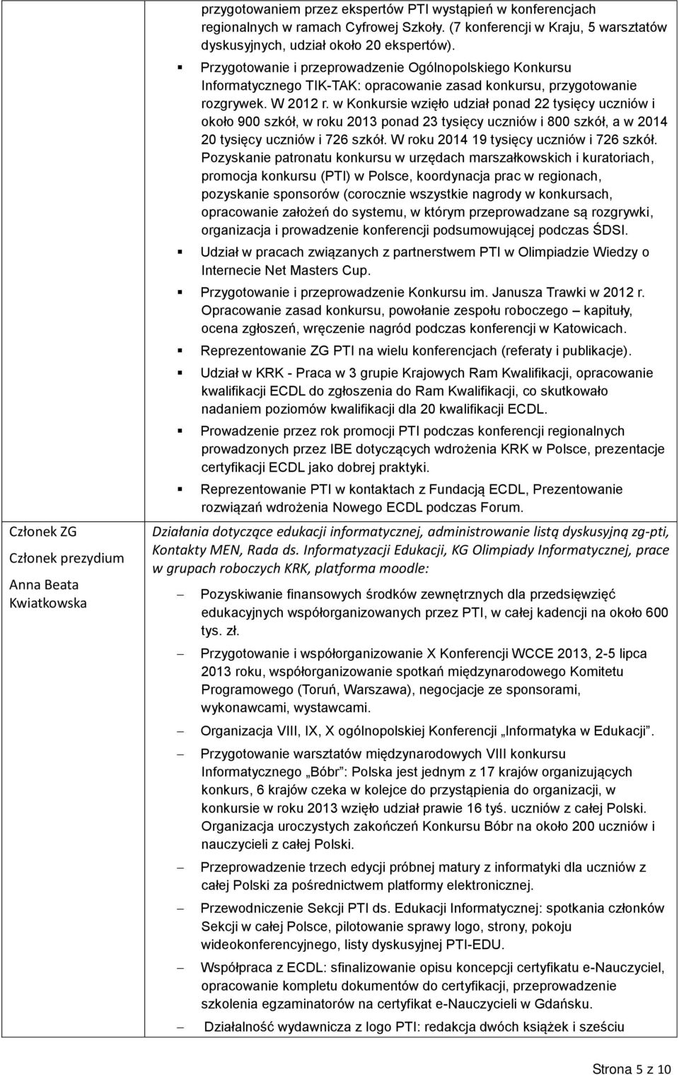 Przygotowanie i przeprowadzenie Ogólnopolskiego Konkursu Informatycznego TIK-TAK: opracowanie zasad konkursu, przygotowanie rozgrywek. W 2012 r.