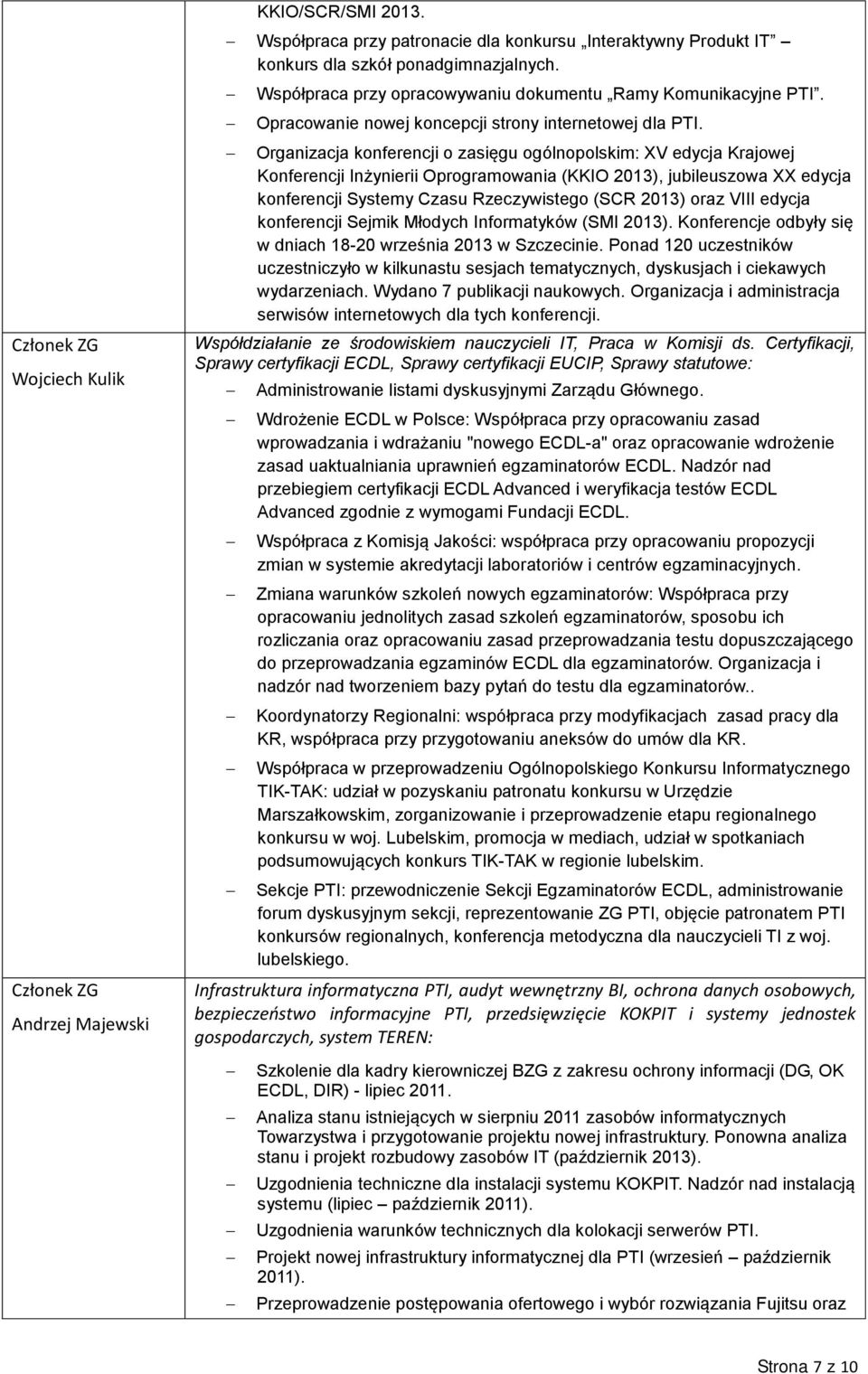 Organizacja konferencji o zasięgu ogólnopolskim: XV edycja Krajowej Konferencji Inżynierii Oprogramowania (KKIO 2013), jubileuszowa XX edycja konferencji Systemy Czasu Rzeczywistego (SCR 2013) oraz