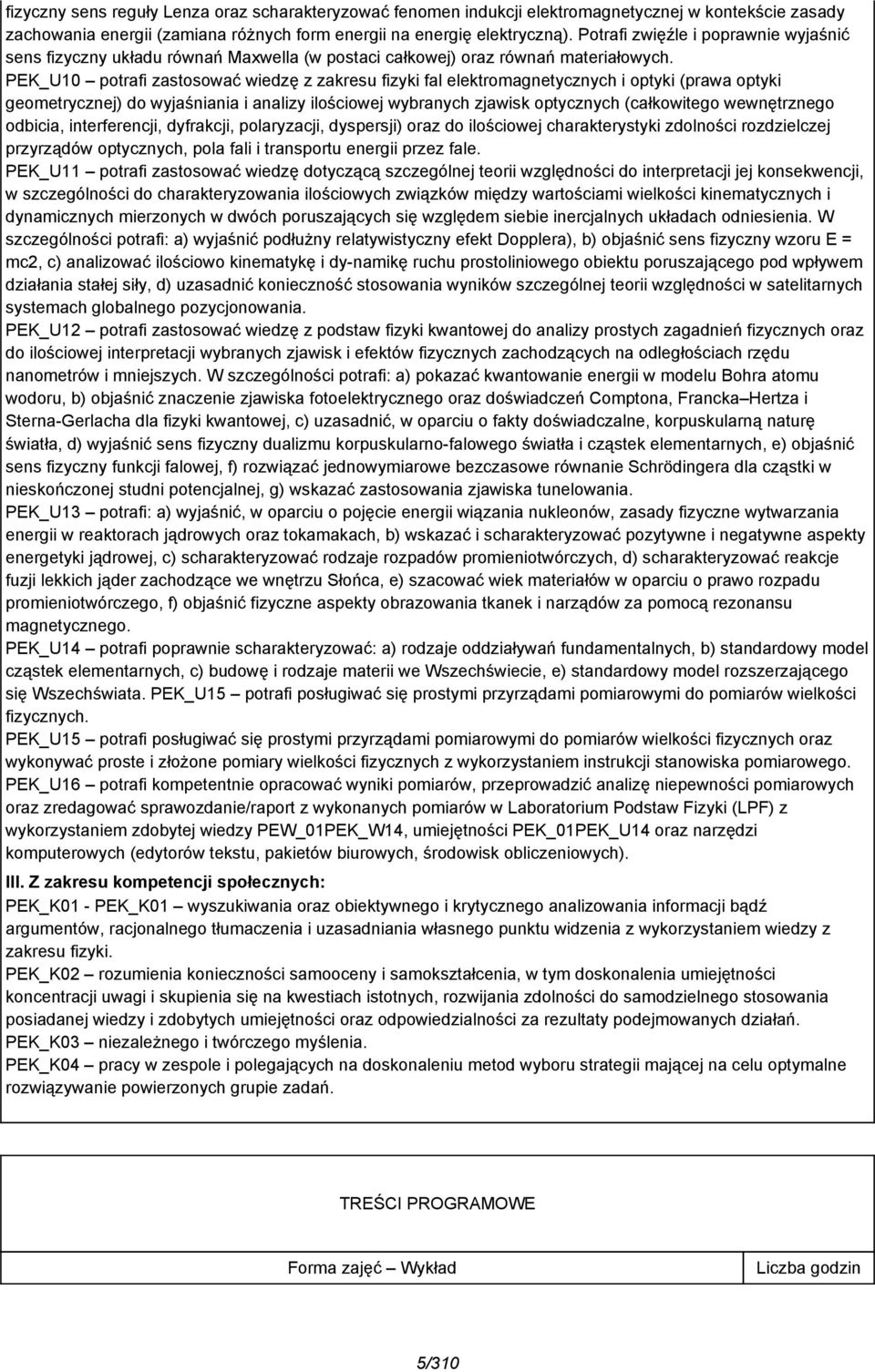 PEK_U10 potrafi zastosować wiedzę z zakresu fizyki fal elektromagnetycznych i optyki (prawa optyki geometrycznej) do wyjaśniania i analizy ilościowej wybranych zjawisk optycznych (całkowitego