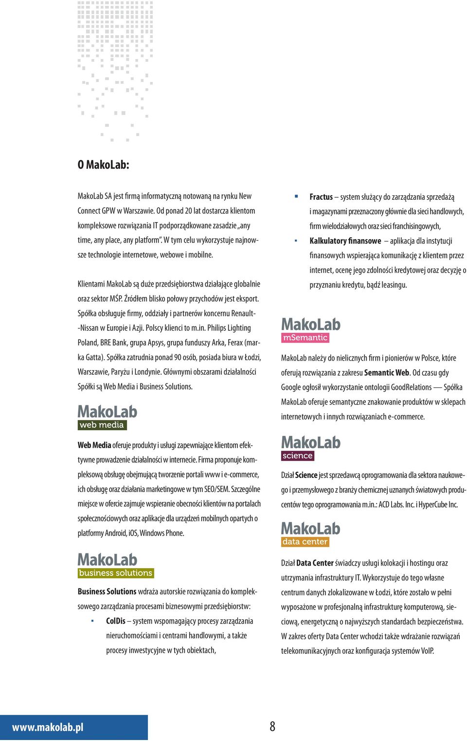 Klientami MakoLab są duże przedsiębiorstwa działające globalnie oraz sektor MŚP. Źródłem blisko połowy przychodów jest eksport.