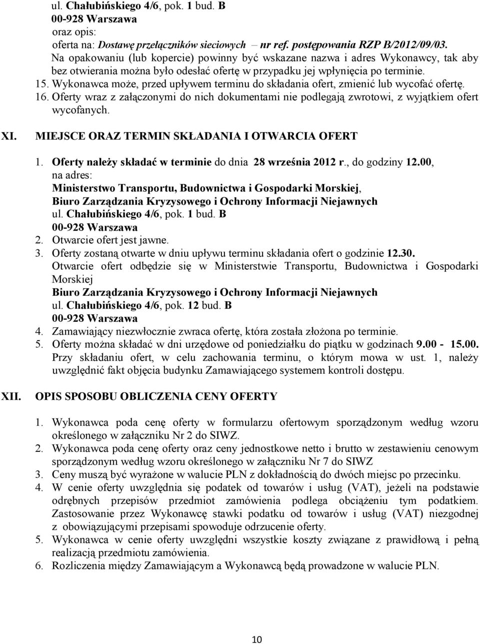 Wykonawca może, przed upływem terminu do składania ofert, zmienić lub wycofać ofertę. 16. Oferty wraz z załączonymi do nich dokumentami nie podlegają zwrotowi, z wyjątkiem ofert wycofanych. XI.