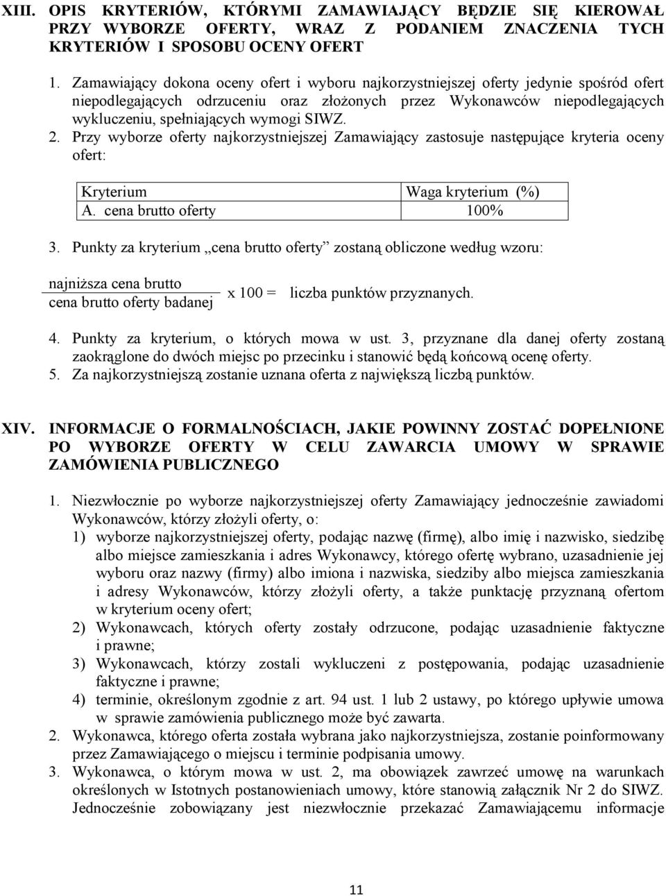 SIWZ. 2. Przy wyborze oferty najkorzystniejszej Zamawiający zastosuje następujące kryteria oceny ofert: Kryterium Waga kryterium (%) A. cena brutto oferty 100% 3.