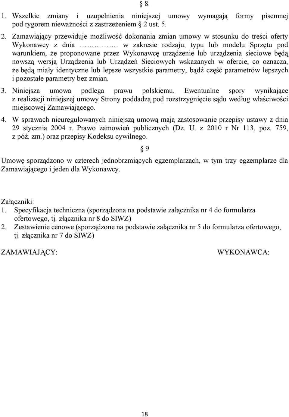 w zakresie rodzaju, typu lub modelu Sprzętu pod warunkiem, że proponowane przez Wykonawcę urządzenie lub urządzenia sieciowe będą nowszą wersją Urządzenia lub Urządzeń Sieciowych wskazanych w