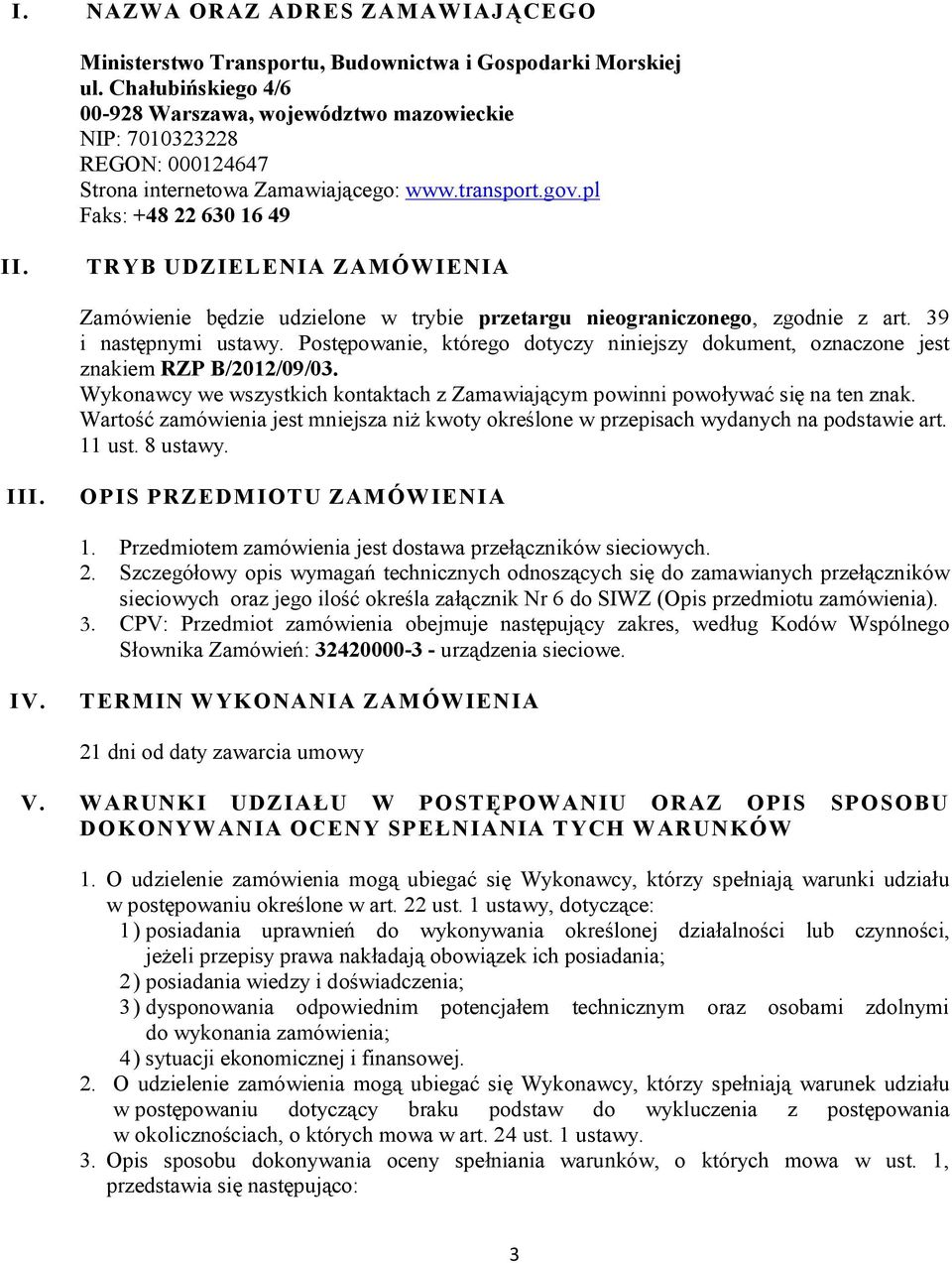 TRYB UDZIELENIA ZAMÓWIENIA Zamówienie będzie udzielone w trybie przetargu nieograniczonego, zgodnie z art. 39 i następnymi ustawy.