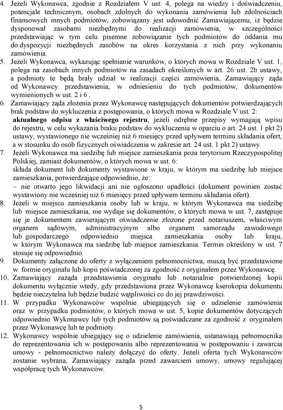 będzie dysponował zasobami niezbędnymi do realizacji zamówienia, w szczególności przedstawiając w tym celu pisemne zobowiązanie tych podmiotów do oddania mu do dyspozycji niezbędnych zasobów na okres