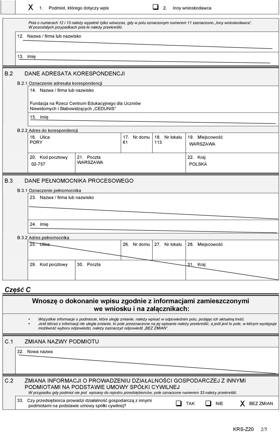 Nazwa / firma lub nazwisko Fundacja na Rzecz Centrum Edukacyjnego dla Uczniów Niewidomych i Słabowidzących CEDUNIS 5. Imię B.2.2 Adres do korespondencji 6. Ulica 7. Nr domu 8. Nr lokalu PORY 6 3 9.