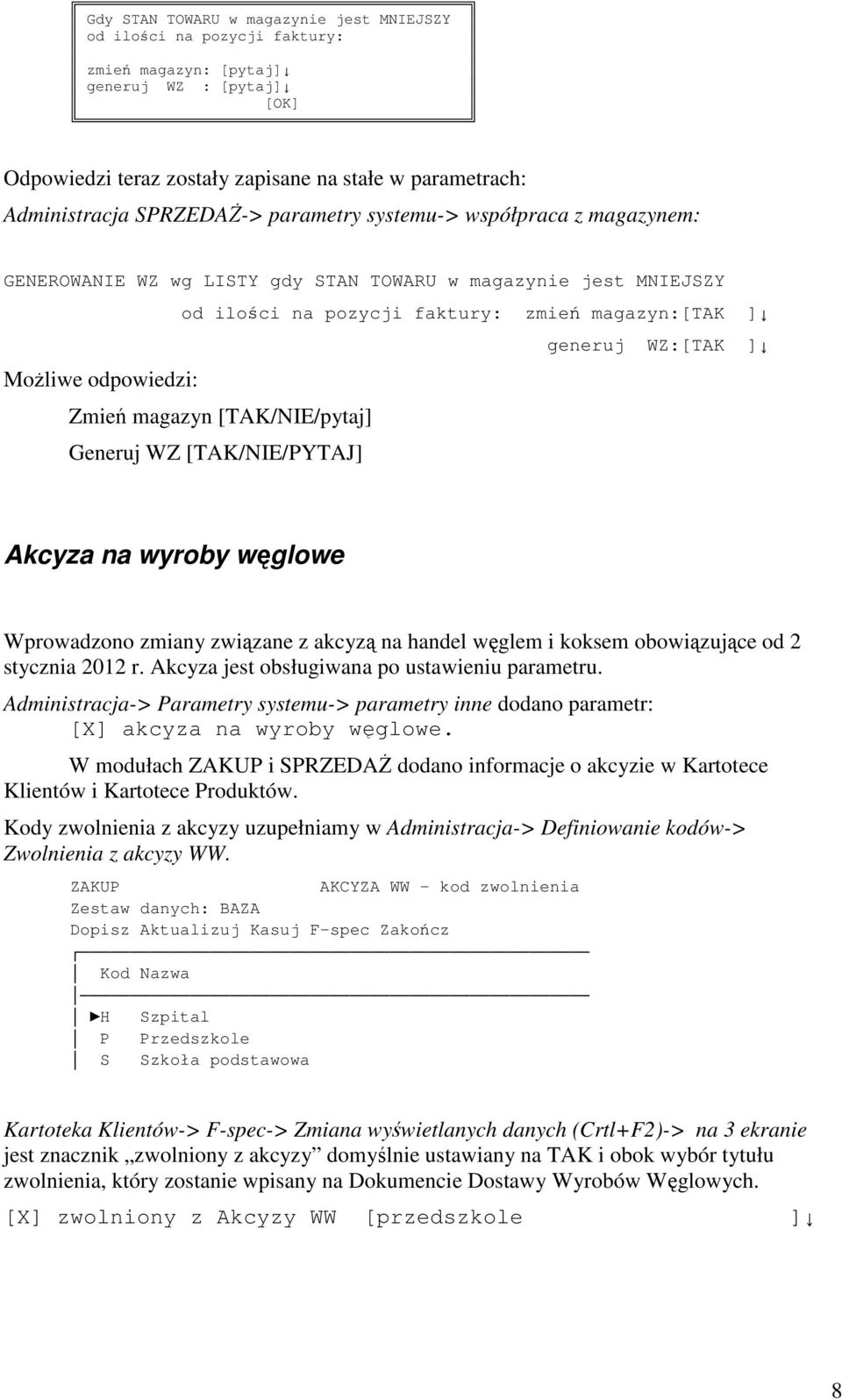 odpowiedzi: Zmie magazyn [TAK/NIE/pytaj] Generuj WZ [TAK/NIE/PYTAJ] Akcyza na wyroby wglowe Wprowadzono zmiany zwizane z akcyz na handel wglem i koksem obowizujce od 2 stycznia 2012 r.