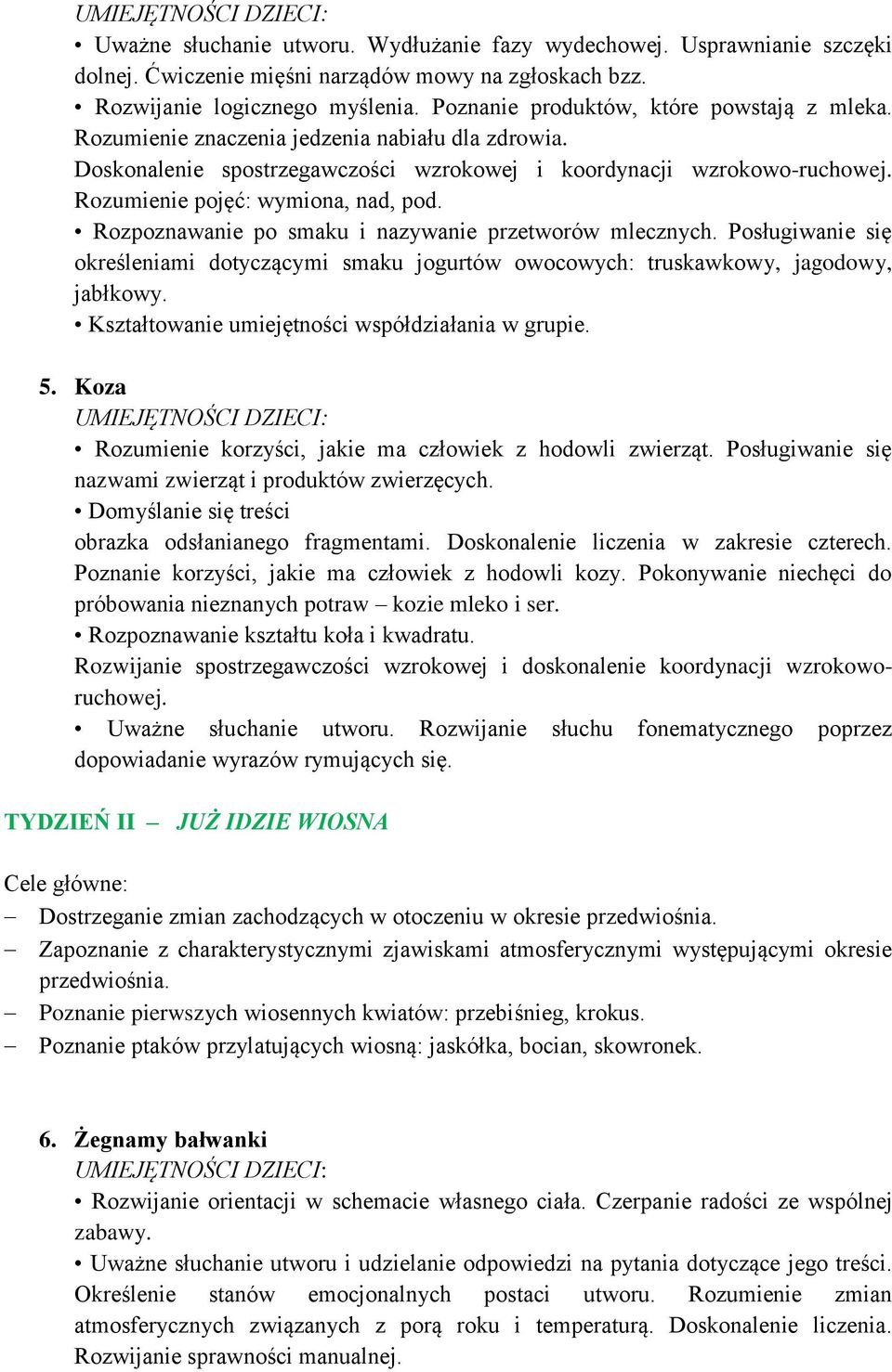 Rozumienie pojęć: wymiona, nad, pod. Rozpoznawanie po smaku i nazywanie przetworów mlecznych. Posługiwanie się określeniami dotyczącymi smaku jogurtów owocowych: truskawkowy, jagodowy, jabłkowy.