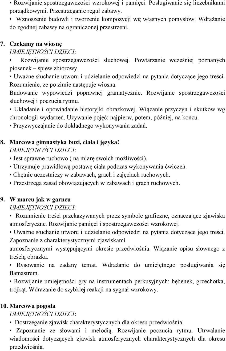 Rozumienie, że po zimie następuje wiosna. Budowanie wypowiedzi poprawnej gramatycznie. Rozwijanie spostrzegawczości słuchowej i poczucia rytmu. Układanie i opowiadanie historyjki obrazkowej.