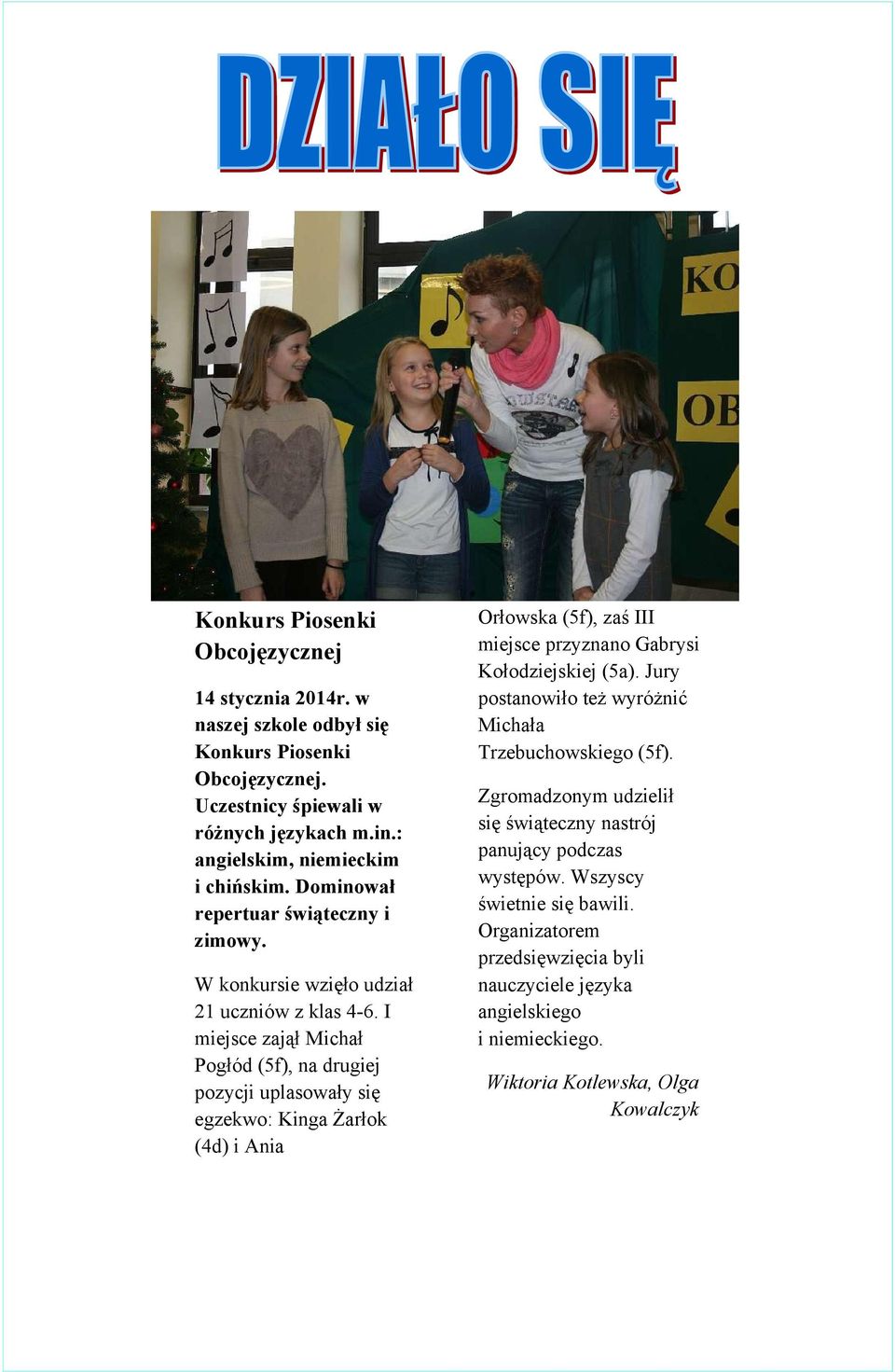 I miejsce zajął Michał Pogłód (5f), na drugiej pozycji uplasowały się egzekwo: Kinga Żarłok (4d) i Ania Orłowska (5f), zaś III miejsce przyznano Gabrysi Kołodziejskiej (5a).