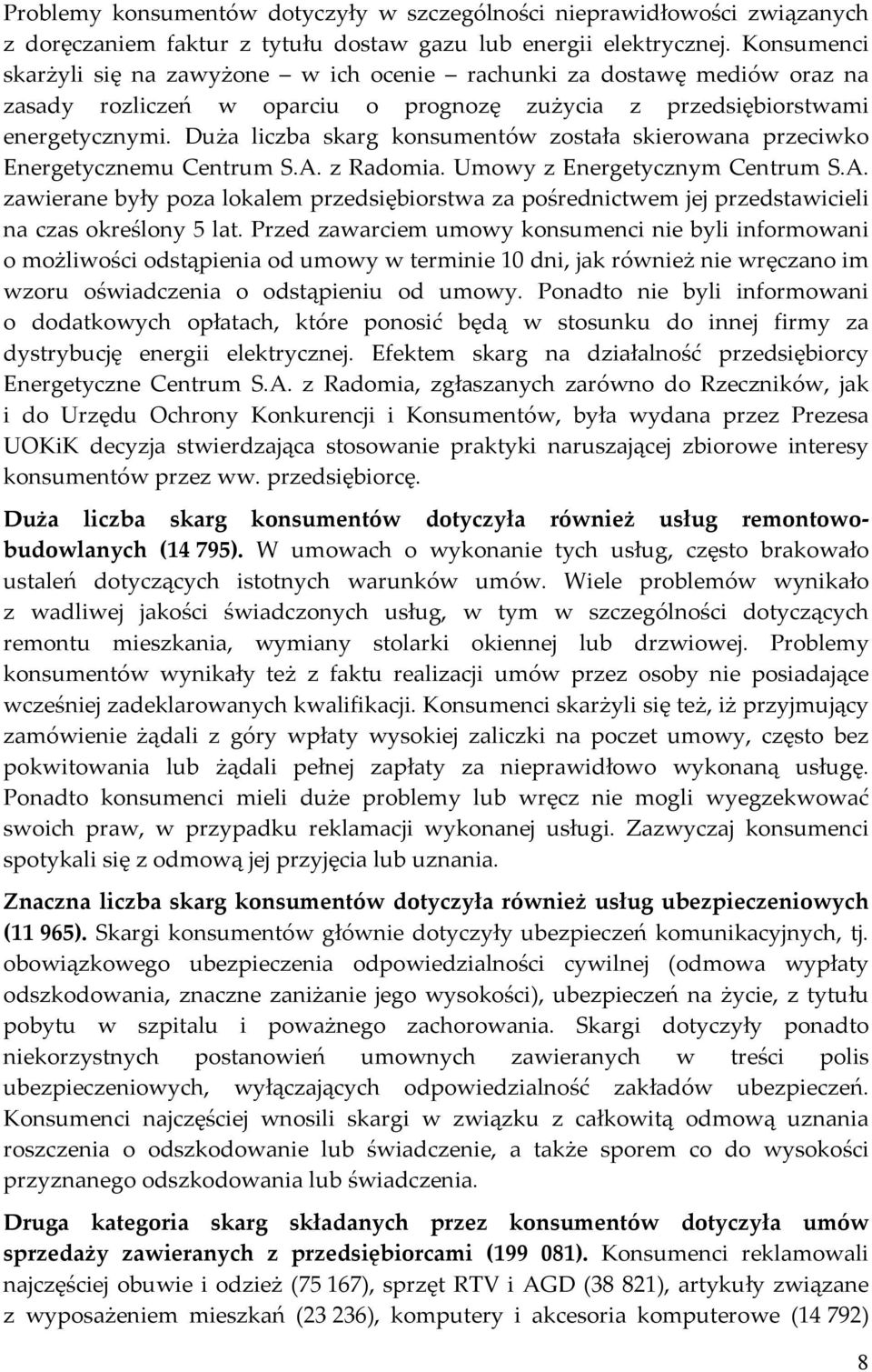 Duża liczba skarg konsumentów została skierowana przeciwko Energetycznemu Centrum S.A. z Radomia. Umowy z Energetycznym Centrum S.A. zawierane były poza lokalem przedsiębiorstwa za pośrednictwem jej przedstawicieli na czas określony 5 lat.