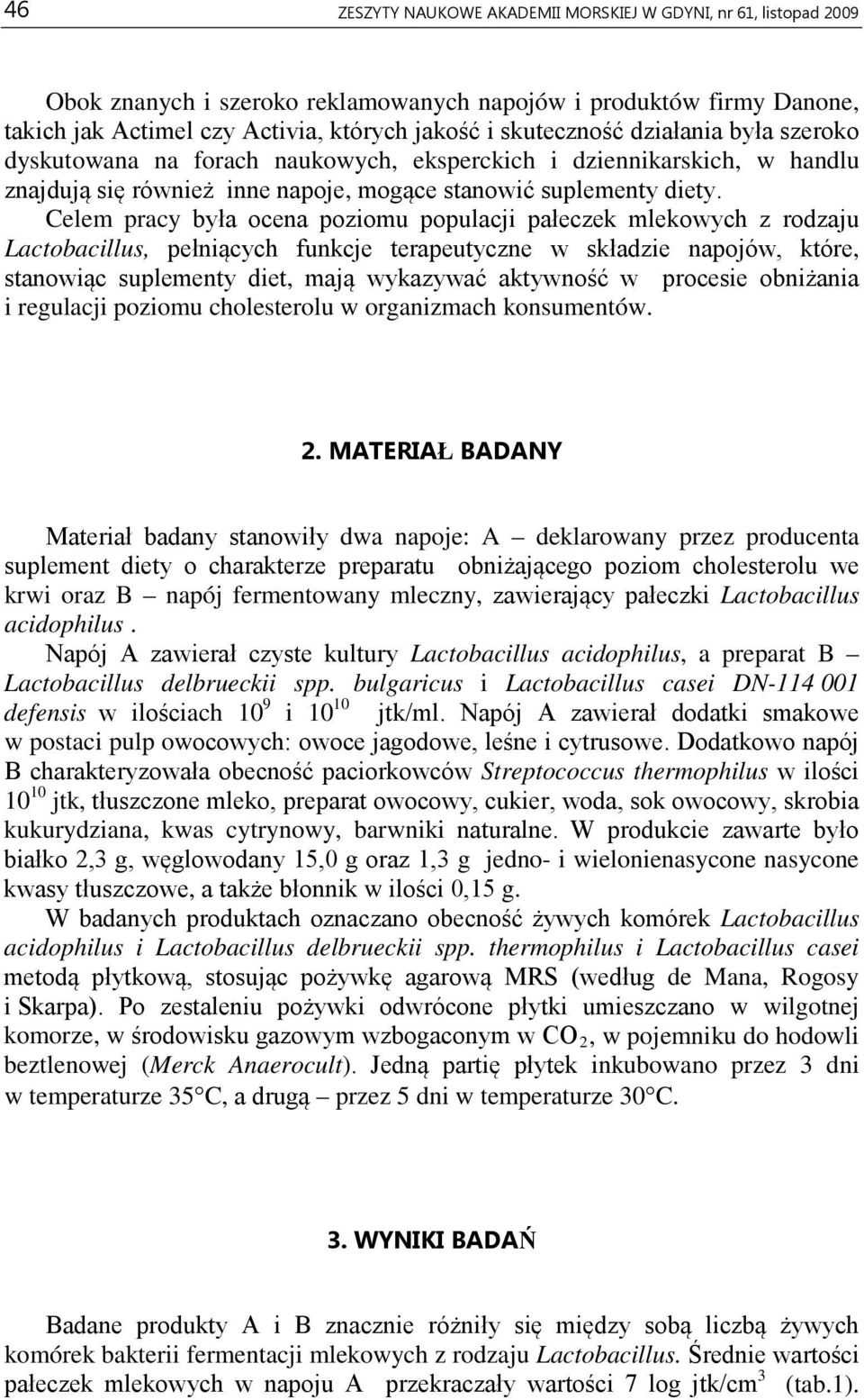 Celem pracy była ocena poziomu populacji pałeczek mlekowych z rodzaju Lactobacillus, pełniących funkcje terapeutyczne w składzie napojów, które, stanowiąc suplementy diet, mają wykazywać aktywność w