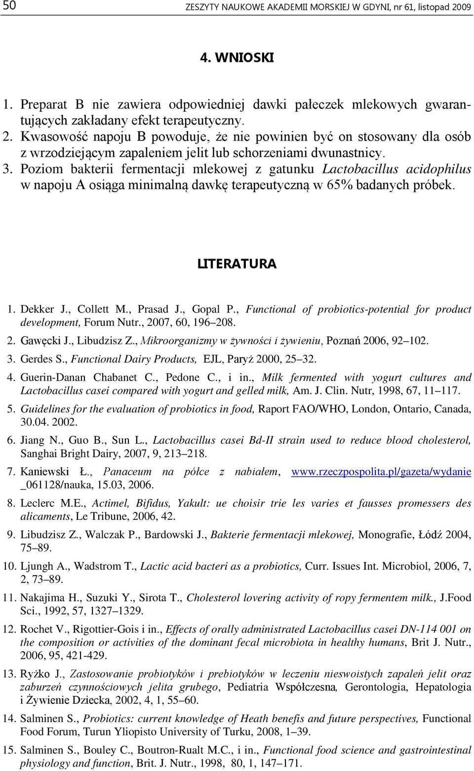 , Gopal P., Functional of probiotics-potential for product development, Forum Nutr., 2007, 60, 196 208. 2. Gawęcki J., Libudzisz Z., Mikroorganizmy w żywności i żywieniu, Poznań 2006, 92 102. 3.