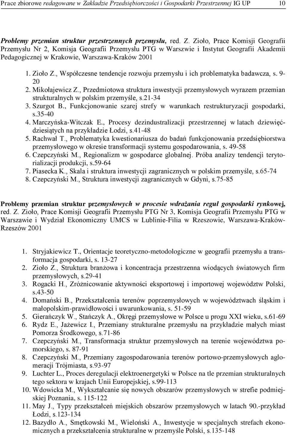 , Przedmiotowa struktura inwestycji przemysłowych wyrazem przemian strukturalnych w polskim przemyśle, s.21-34 3. Szurgot B., Funkcjonowanie szarej strefy w warunkach restrukturyzacji gospodarki, s.