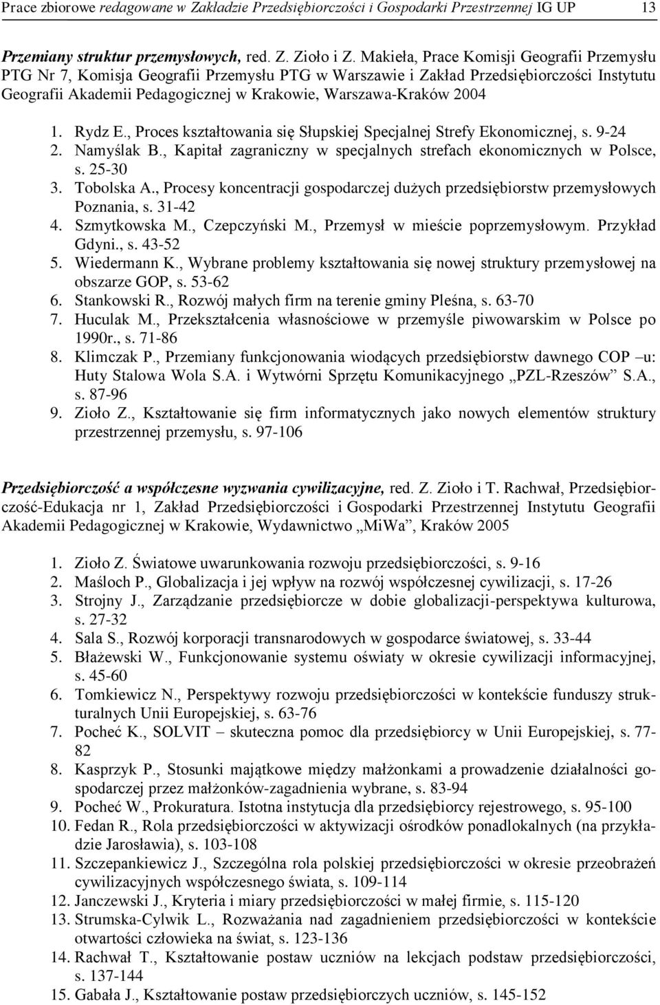 2004 1. Rydz E., Proces kształtowania się Słupskiej Specjalnej Strefy Ekonomicznej, s. 9-24 2. Namyślak B., Kapitał zagraniczny w specjalnych strefach ekonomicznych w Polsce, s. 25-30 3. Tobolska A.