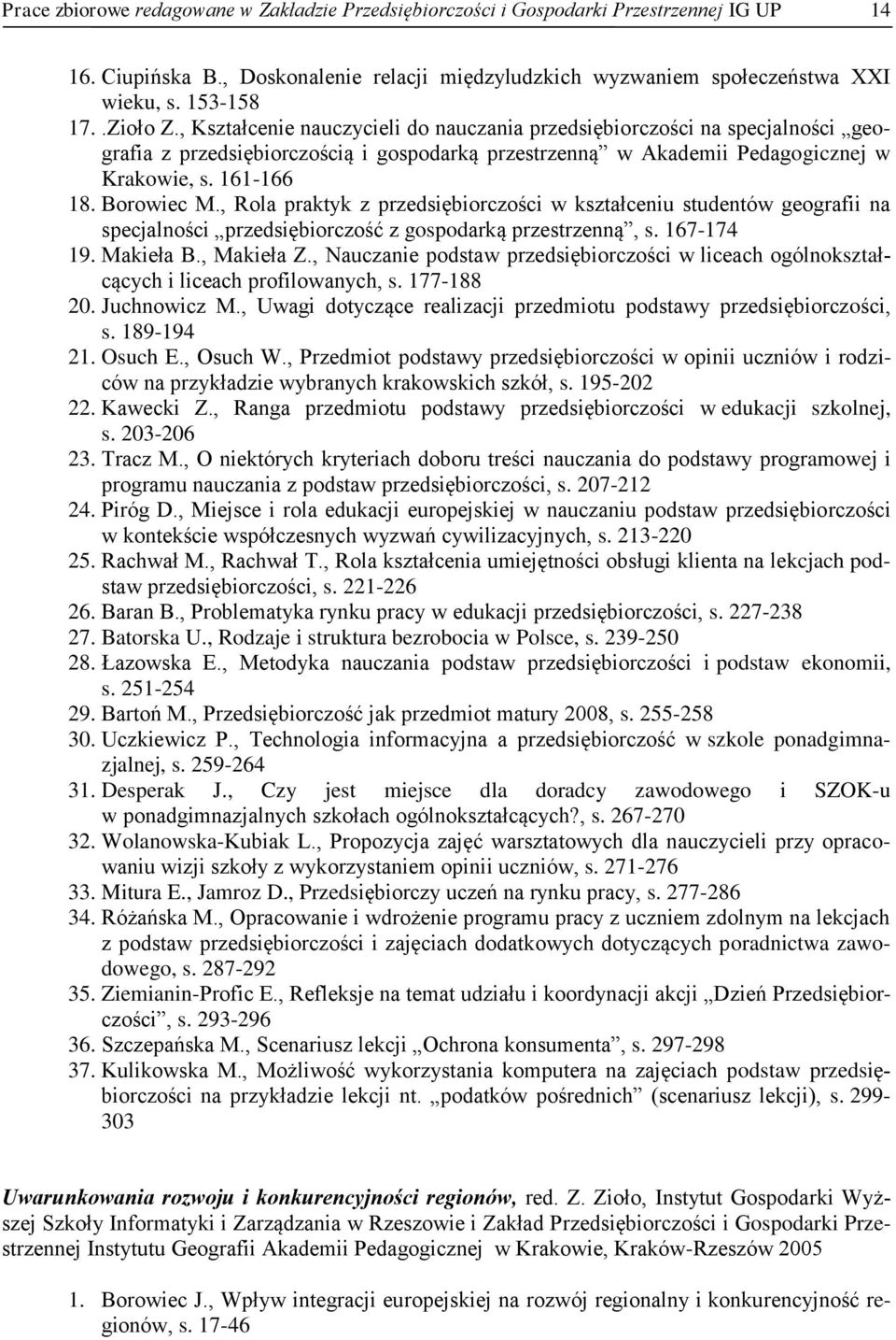 Borowiec M., Rola praktyk z przedsiębiorczości w kształceniu studentów geografii na specjalności przedsiębiorczość z gospodarką przestrzenną, s. 167-174 19. Makieła B., Makieła Z.