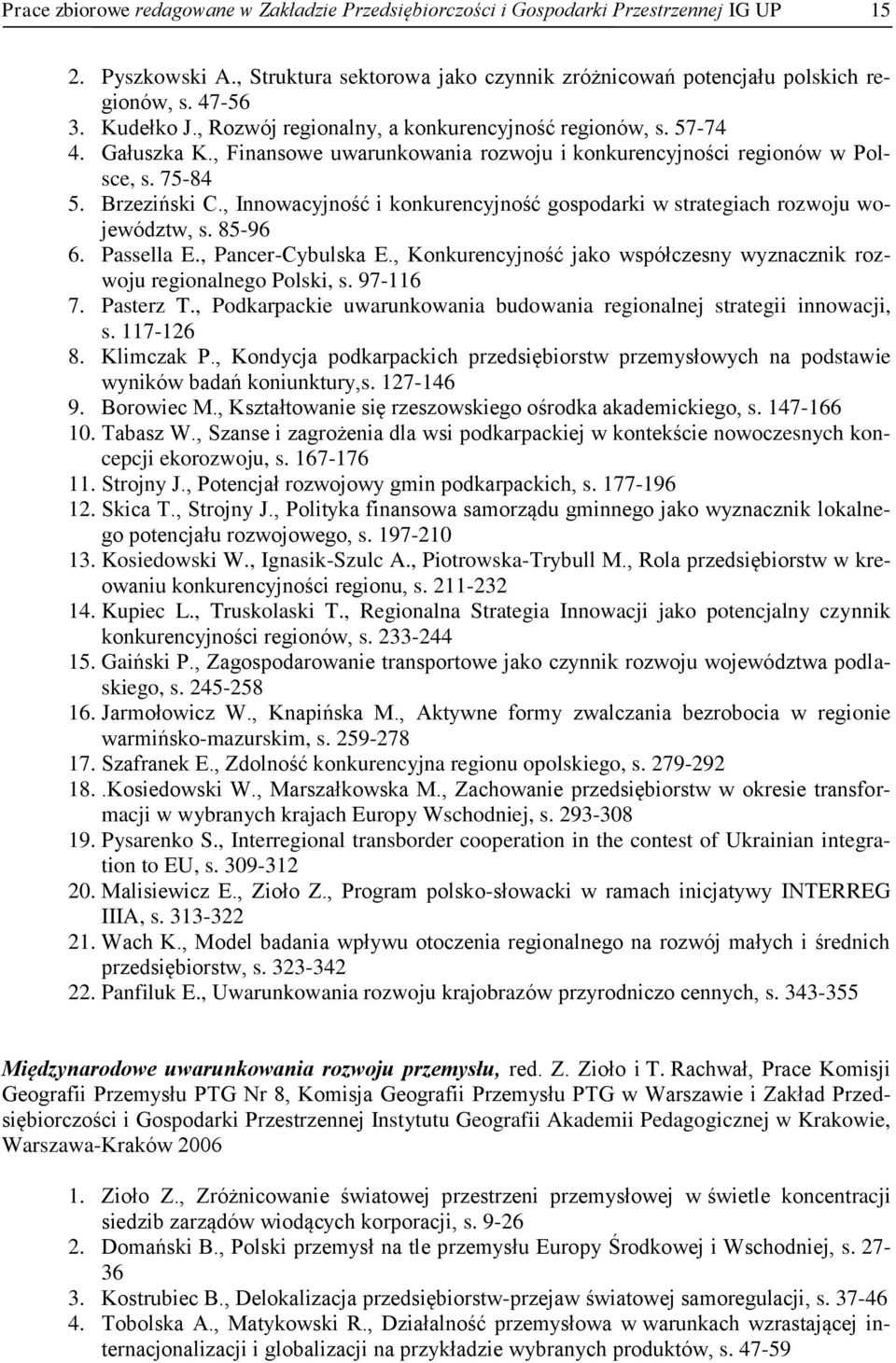 , Innowacyjność i konkurencyjność gospodarki w strategiach rozwoju województw, s. 85-96 6. Passella E., Pancer-Cybulska E., Konkurencyjność jako współczesny wyznacznik rozwoju regionalnego Polski, s.