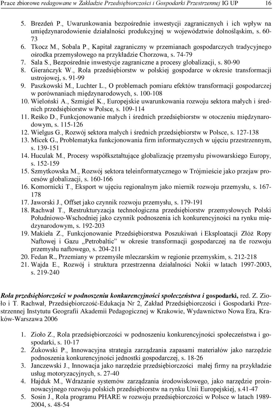 , Kapitał zagraniczny w przemianach gospodarczych tradycyjnego ośrodka przemysłowego na przykładzie Chorzowa, s. 74-79 7. Sala S., Bezpośrednie inwestycje zagraniczne a procesy globalizacji, s.