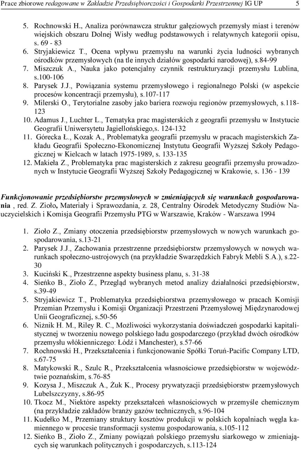 , Ocena wpływu przemysłu na warunki życia ludności wybranych ośrodków przemysłowych (na tle innych działów gospodarki narodowej), s.84-99 7. Miszczuk A.