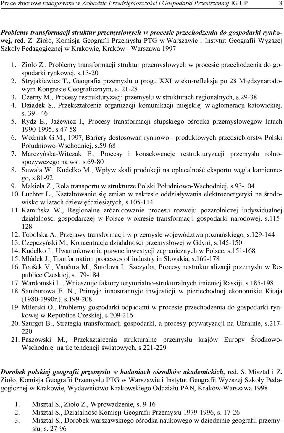 , Geografia przemysłu u progu XXI wieku-refleksje po 28 Międzynarodowym Kongresie Geograficznym, s. 21-28 3. Czerny M., Procesy restrukturyzacji przemysłu w strukturach regionalnych, s.29-38 4.