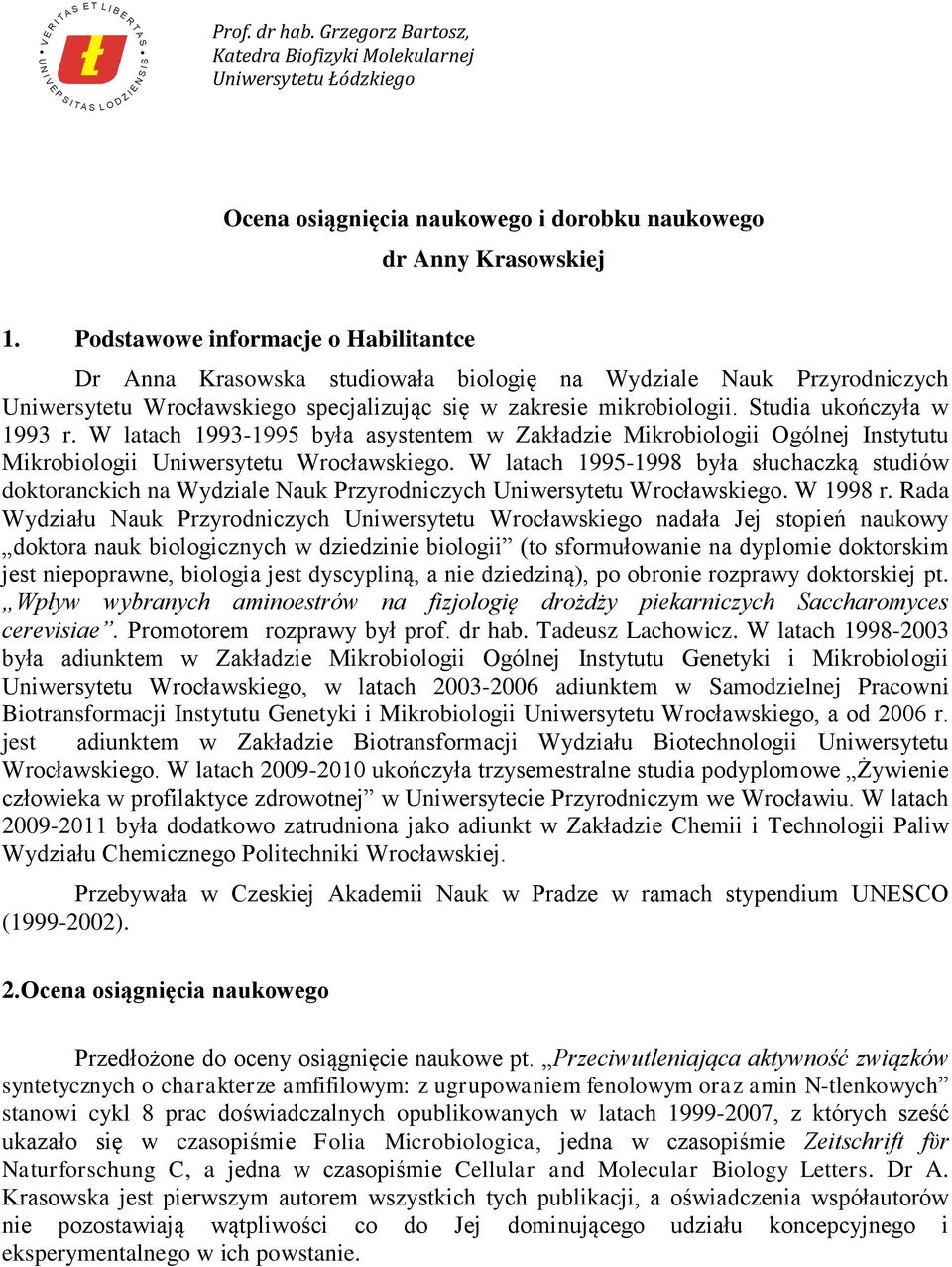 Podstawowe informacje o Habilitantce Dr Anna Krasowska studiowała biologię na Wydziale Nauk Przyrodniczych Uniwersytetu Wrocławskiego specjalizując się w zakresie mikrobiologii.