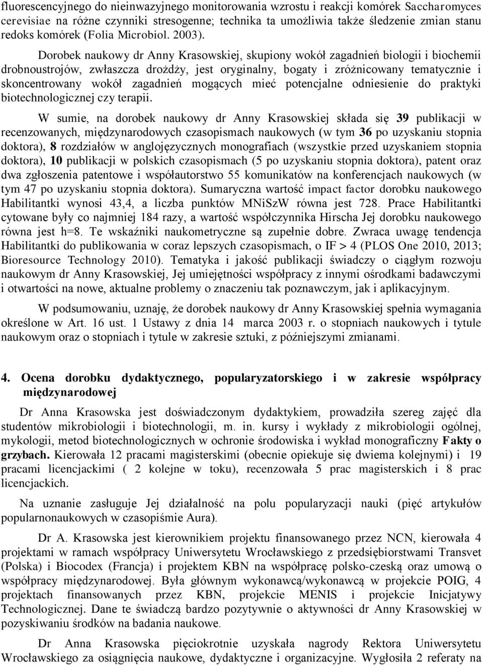 Dorobek naukowy dr Anny Krasowskiej, skupiony wokół zagadnień biologii i biochemii drobnoustrojów, zwłaszcza drożdży, jest oryginalny, bogaty i zróżnicowany tematycznie i skoncentrowany wokół