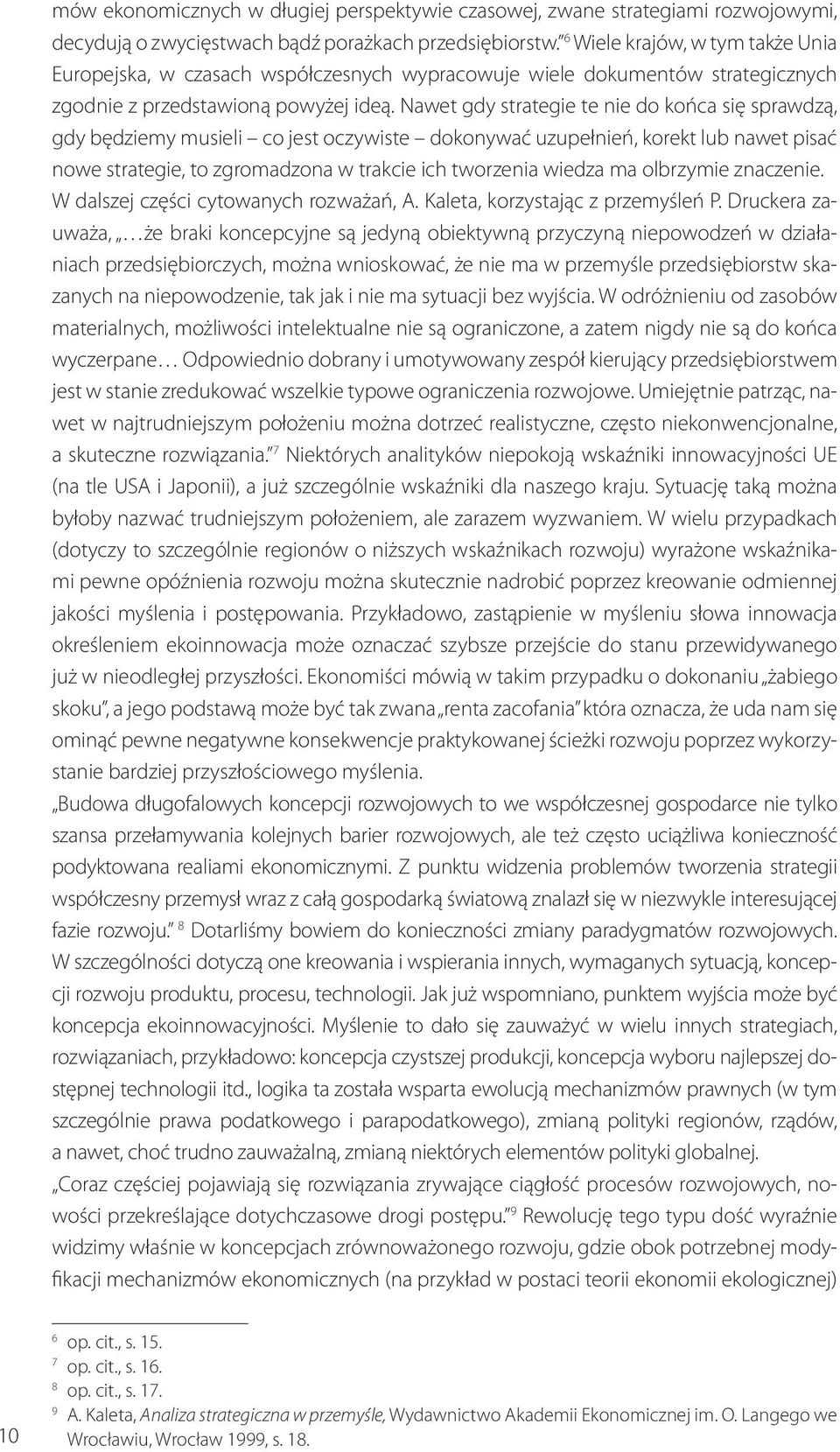 Nawet gdy strategie te nie do końca się sprawdzą, gdy będziemy musieli co jest oczywiste dokonywać uzupełnień, korekt lub nawet pisać nowe strategie, to zgromadzona w trakcie ich tworzenia wiedza ma