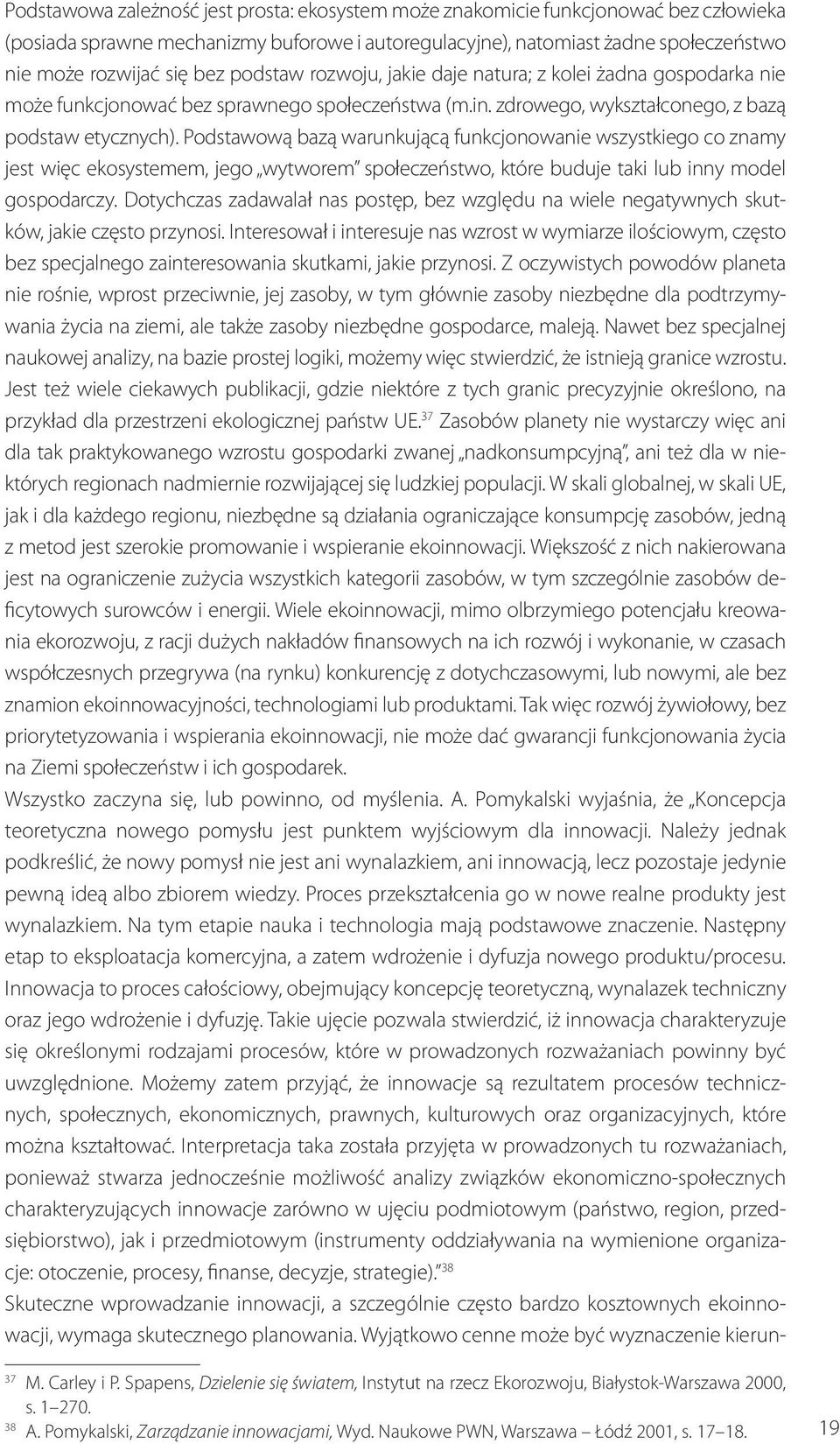 Podstawową bazą warunkującą funkcjonowanie wszystkiego co znamy jest więc ekosystemem, jego wytworem społeczeństwo, które buduje taki lub inny model gospodarczy.