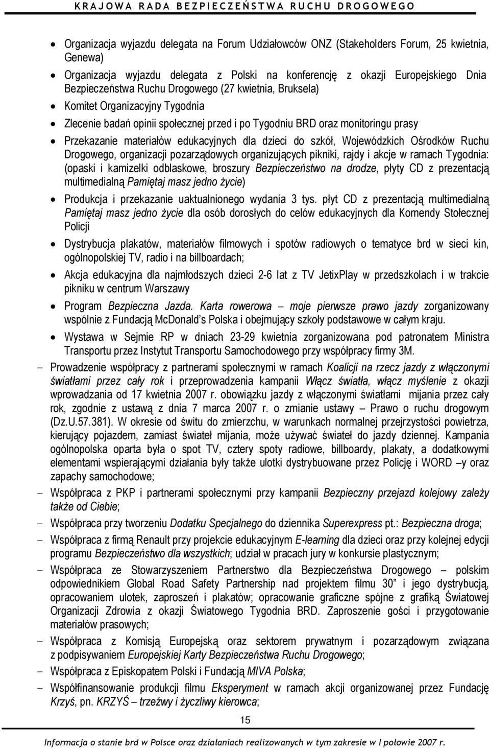 szkół, Wojewódzkich Ośrodków Ruchu Drogowego, organizacji pozarządowych organizujących pikniki, rajdy i akcje w ramach Tygodnia: (opaski i kamizelki odblaskowe, broszury Bezpieczeństwo na drodze,