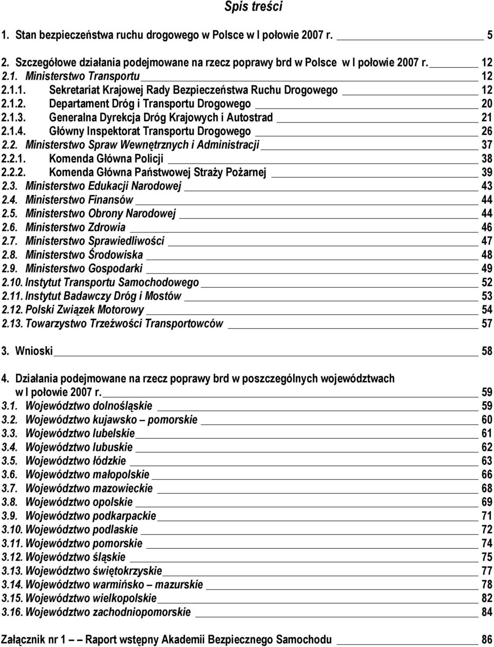 Główny Inspektorat Transportu Drogowego 26 2.2. Ministerstwo Spraw Wewnętrznych i Administracji 37 2.2.1. Komenda Główna Policji 38 2.2.2. Komenda Główna Państwowej Straży Pożarnej 39 2.3. Ministerstwo Edukacji Narodowej 43 2.