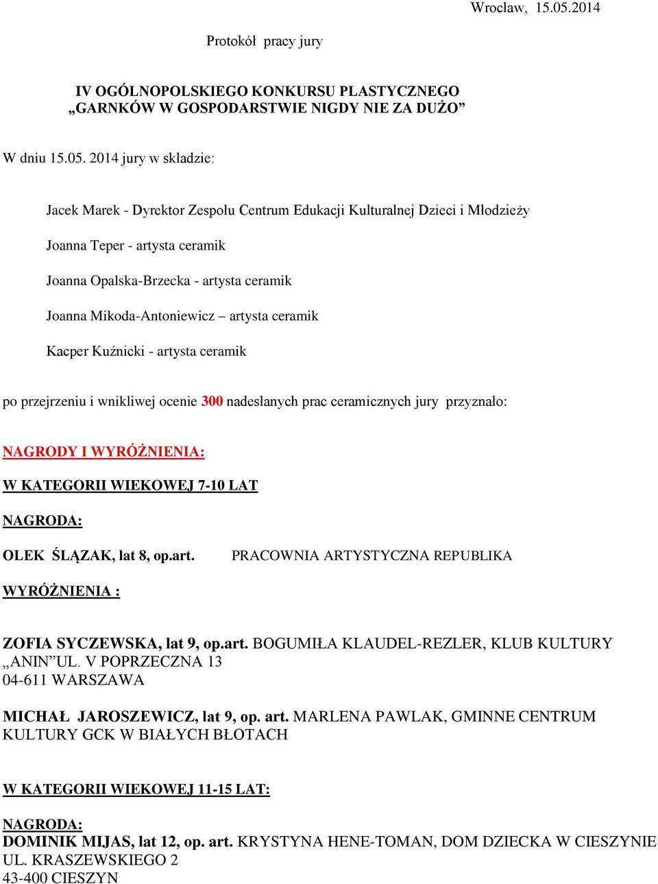 2014 jury w składzie: Jacek Marek - Dyrektor Zespołu Centrum Edukacji Kulturalnej Dzieci i Młodzieży Joanna Teper - artysta ceramik Joanna Opalska-Brzecka - artysta ceramik Joanna Mikoda-Antoniewicz