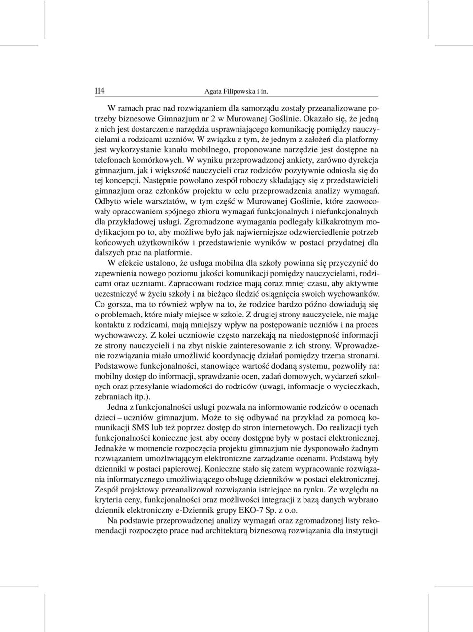 W związku z tym, że jednym z założeń dla platformy jest wykorzystanie kanału mobilnego, proponowane narzędzie jest dostępne na telefonach komórkowych.