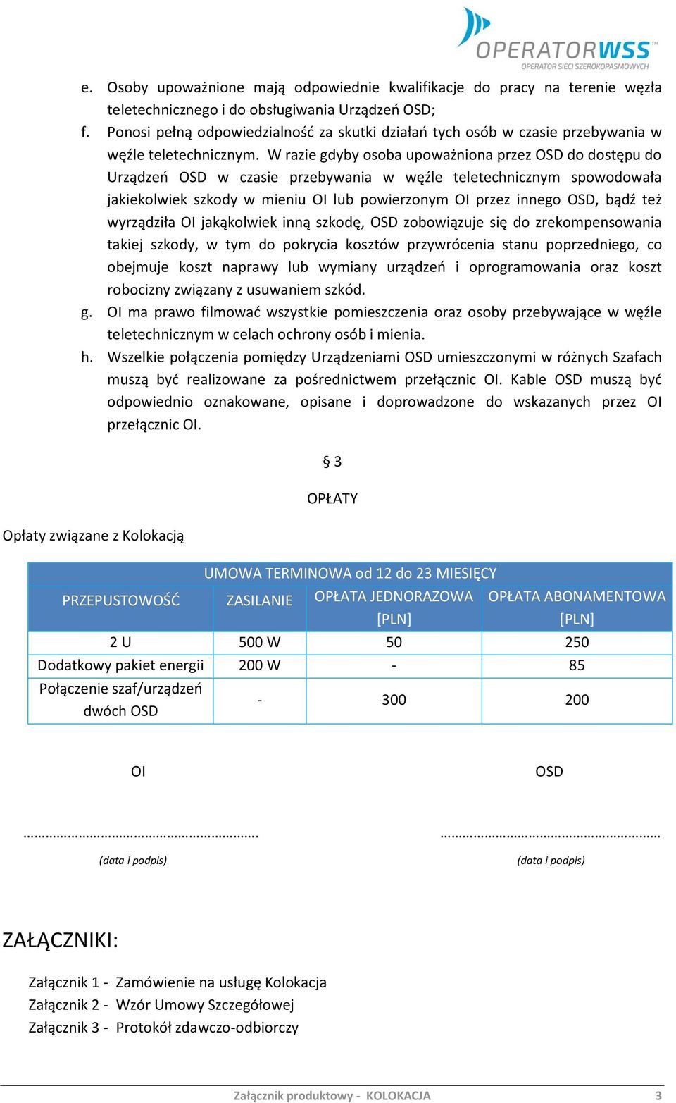 W razie gdyby osoba upoważniona przez OSD do dostępu do Urządzeń OSD w czasie przebywania w węźle teletechnicznym spowodowała jakiekolwiek szkody w mieniu lub powierzonym przez innego OSD, bądź też