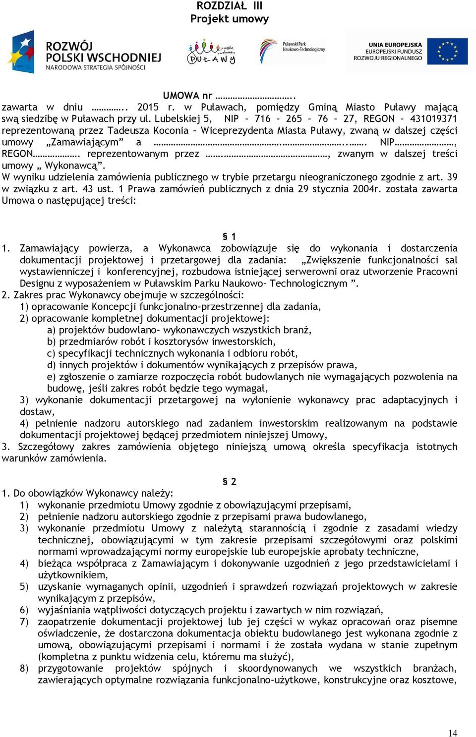 , zwanym w dalszej treści umowy Wykonawcą. W wyniku udzielenia zamówienia publicznego w trybie przetargu nieograniczonego zgodnie z art. 39 w związku z art. 43 ust.