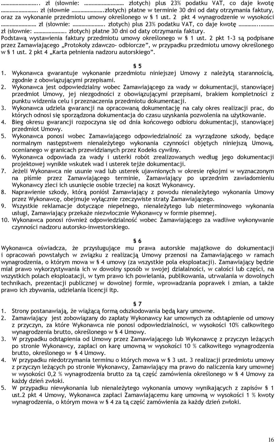 Podstawą wystawienia faktury przedmiotu umowy określonego w 1 ust. 2 pkt 1-3 są podpisane przez Zamawiającego Protokoły zdawczo- odbiorcze, w przypadku przedmiotu umowy określonego w 1 ust.