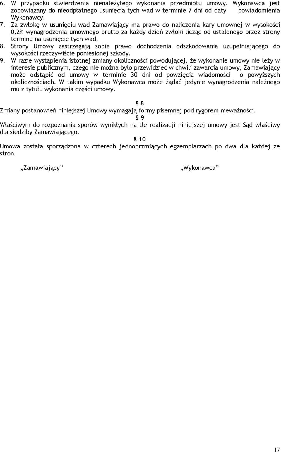 Za zwłokę w usunięciu wad Zamawiający ma prawo do naliczenia kary umownej w wysokości 0,2% wynagrodzenia umownego brutto za kaŝdy dzień zwłoki licząc od ustalonego przez strony terminu na usunięcie