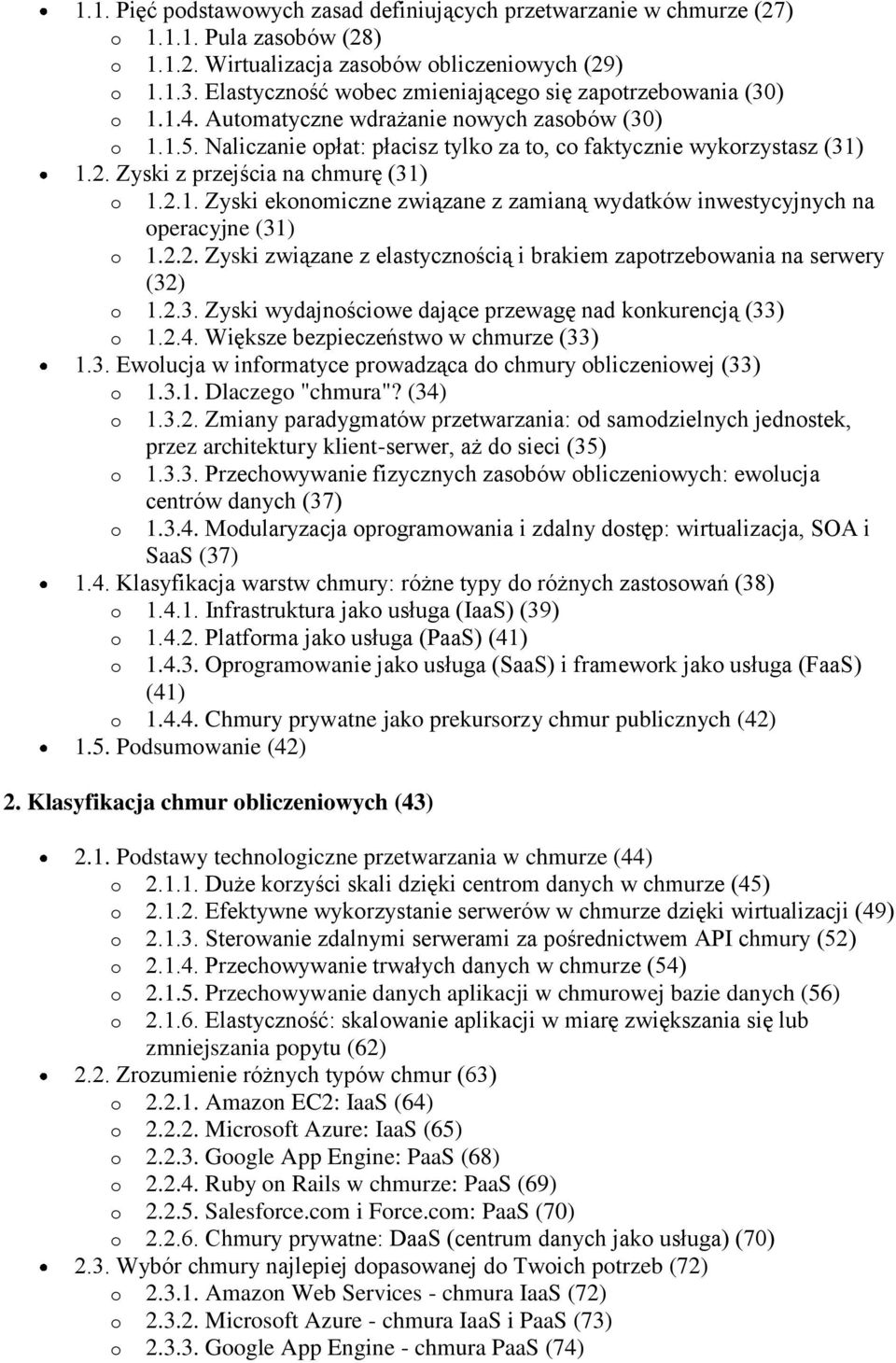 Zyski z przejścia na chmurę (31) 1.2.1. Zyski eknmiczne związane z zamianą wydatków inwestycyjnych na peracyjne (31) 1.2.2. Zyski związane z elastycznścią i brakiem zaptrzebwania na serwery (32) 1.2.3. Zyski wydajnściwe dające przewagę nad knkurencją (33) 1.