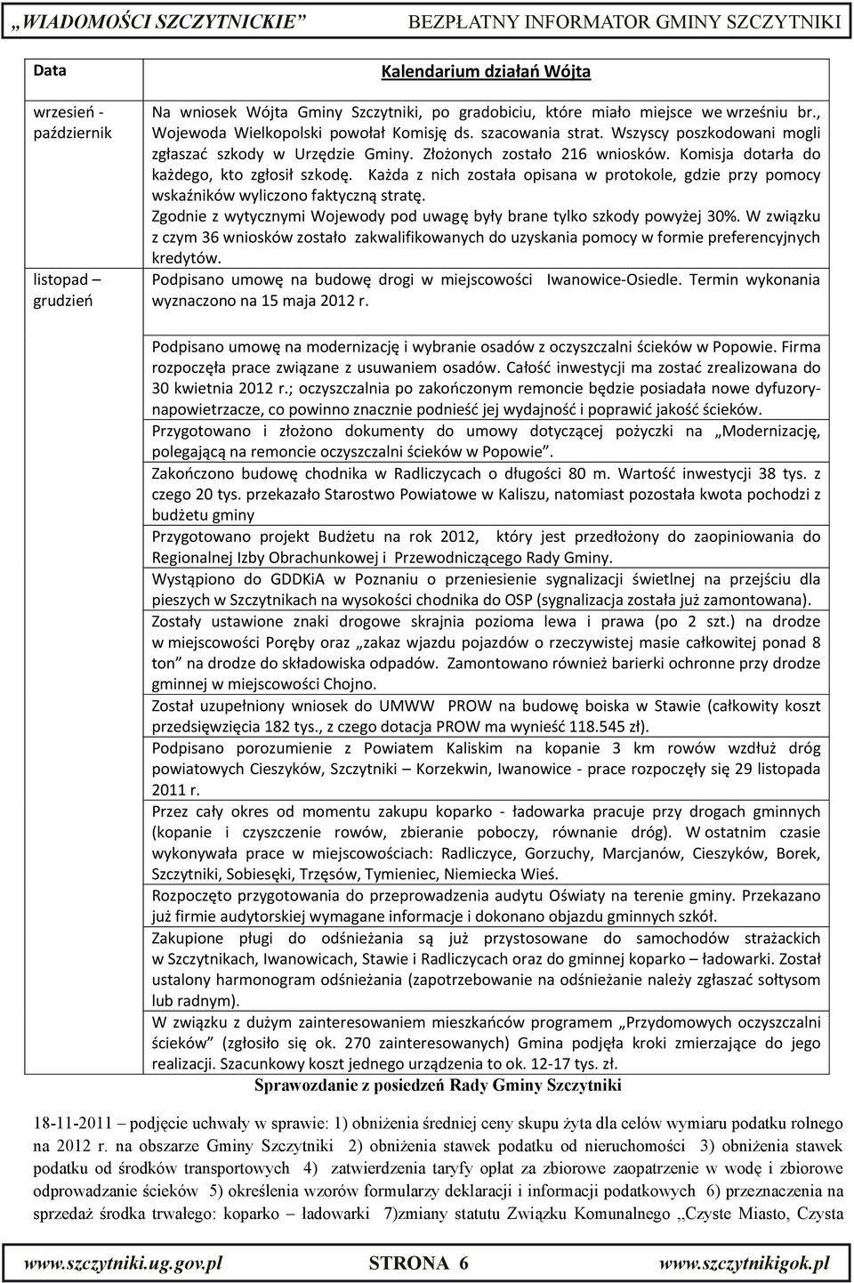 Ka da z nich zosta a opisana w protokole, gdzie przy pomocy wska ników wyliczono faktyczn strat. Zgodnie z wytycznymi Wojewody pod uwag by y brane tylko szkody powy ej 30%.