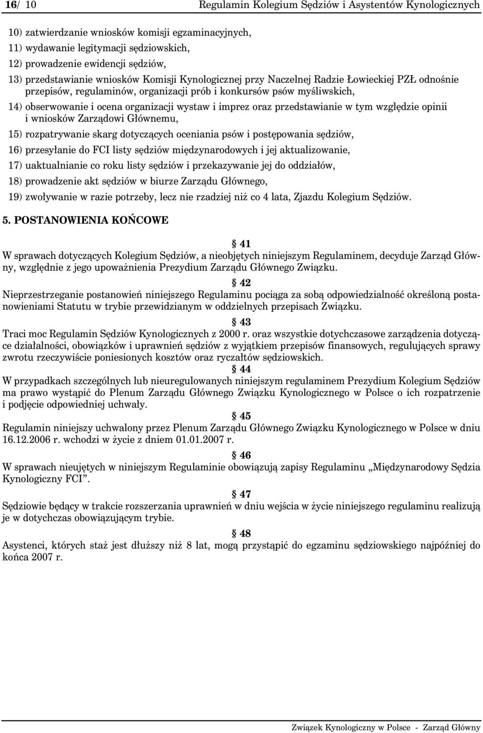 wystaw i imprez oraz przedstawianie w tym względzie opinii i wniosków Zarządowi Głównemu, 15) rozpatrywanie skarg dotyczących oceniania psów i postępowania sędziów, 16) przesyłanie do FCI listy
