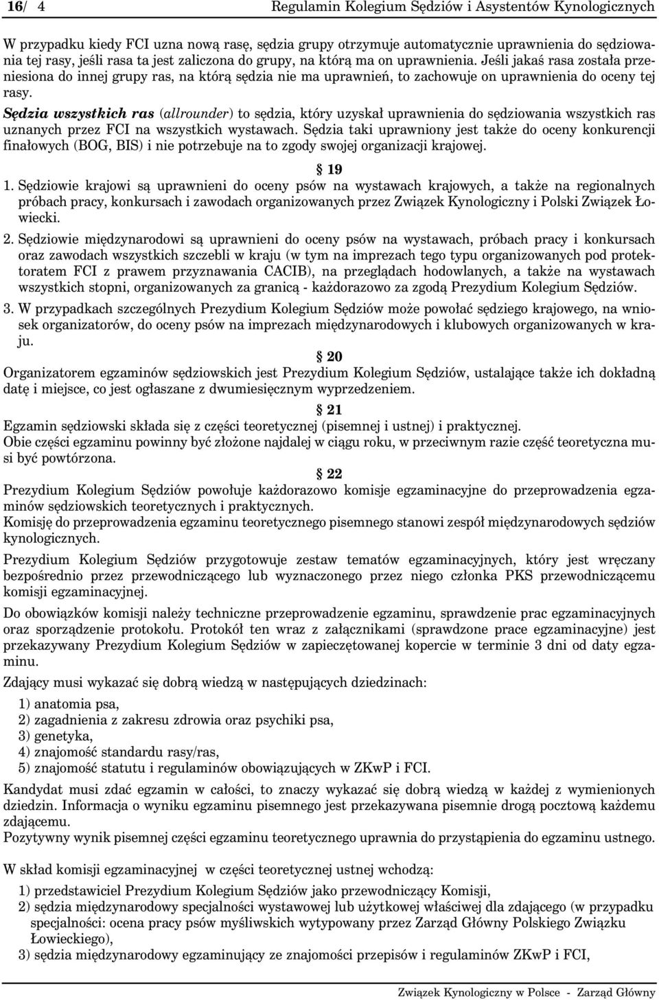 Sędzia wszystkich ras (allrounder) to sędzia, który uzyskał uprawnienia do sędziowania wszystkich ras uznanych przez FCI na wszystkich wystawach.
