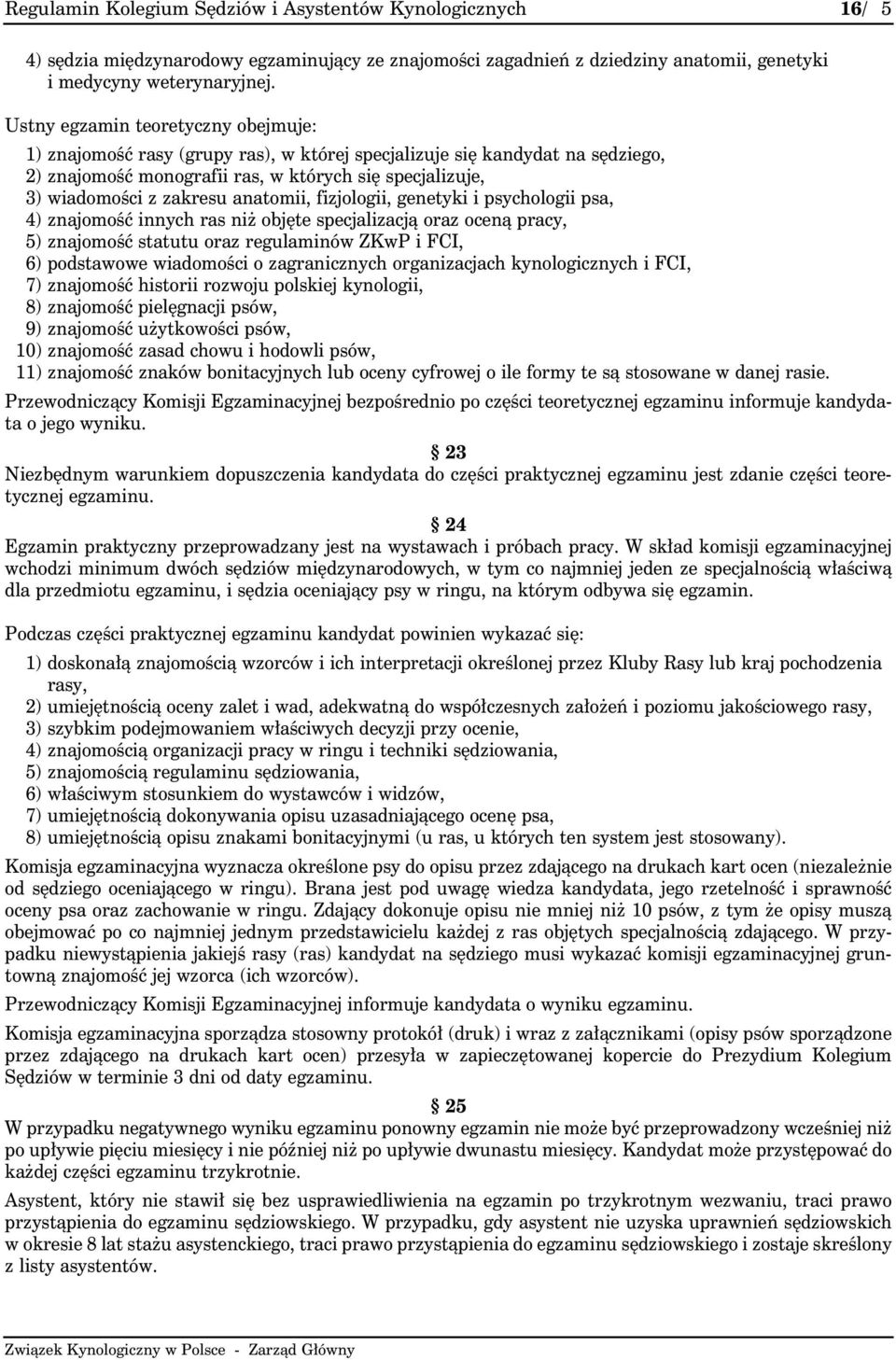 anatomii, fizjologii, genetyki i psychologii psa, 4) znajomość innych ras niż objęte specjalizacją oraz oceną pracy, 5) znajomość statutu oraz regulaminów ZKwP i FCI, 6) podstawowe wiadomości o