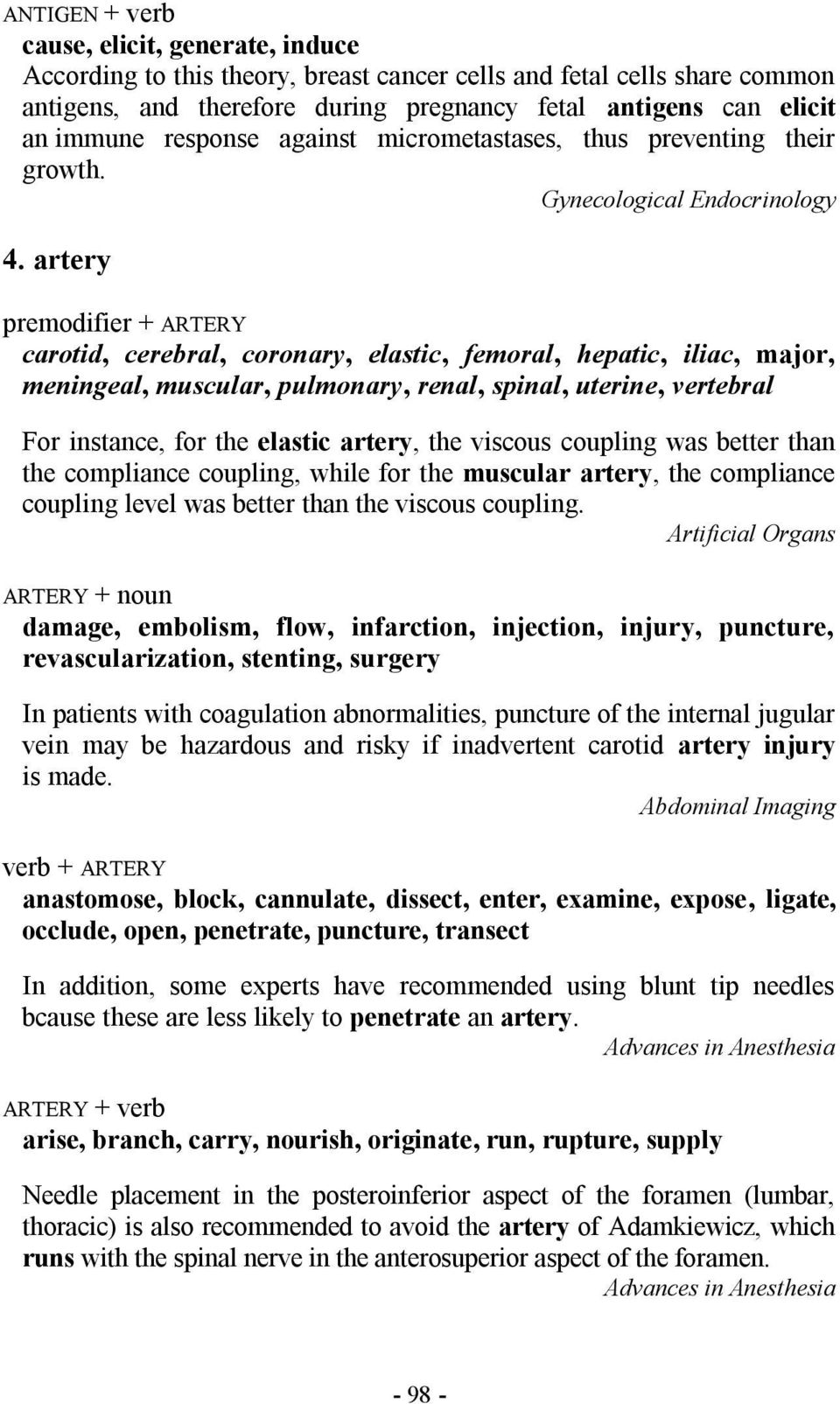 artery premodifier + ARTERY carotid, cerebral, coronary, elastic, femoral, hepatic, iliac, major, meningeal, muscular, pulmonary, renal, spinal, uterine, vertebral For instance, for the elastic