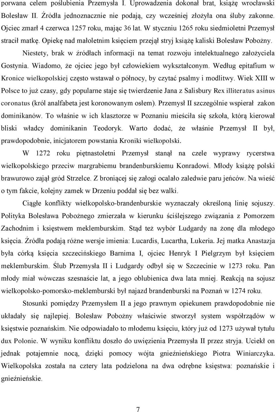 Niestety, brak w źródłach informacji na temat rozwoju intelektualnego założyciela Gostynia. Wiadomo, że ojciec jego był człowiekiem wykształconym.