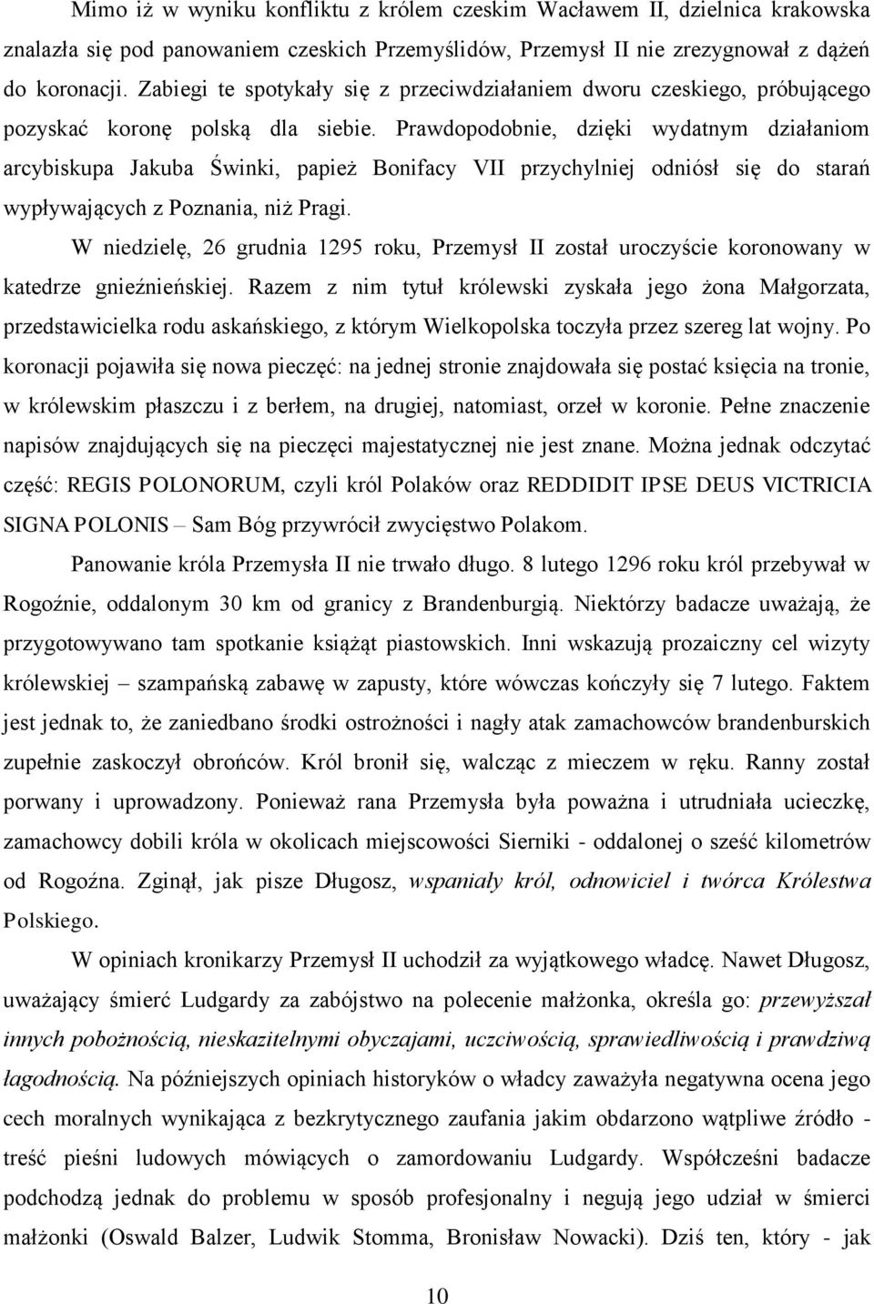 Prawdopodobnie, dzięki wydatnym działaniom arcybiskupa Jakuba Świnki, papież Bonifacy VII przychylniej odniósł się do starań wypływających z Poznania, niż Pragi.