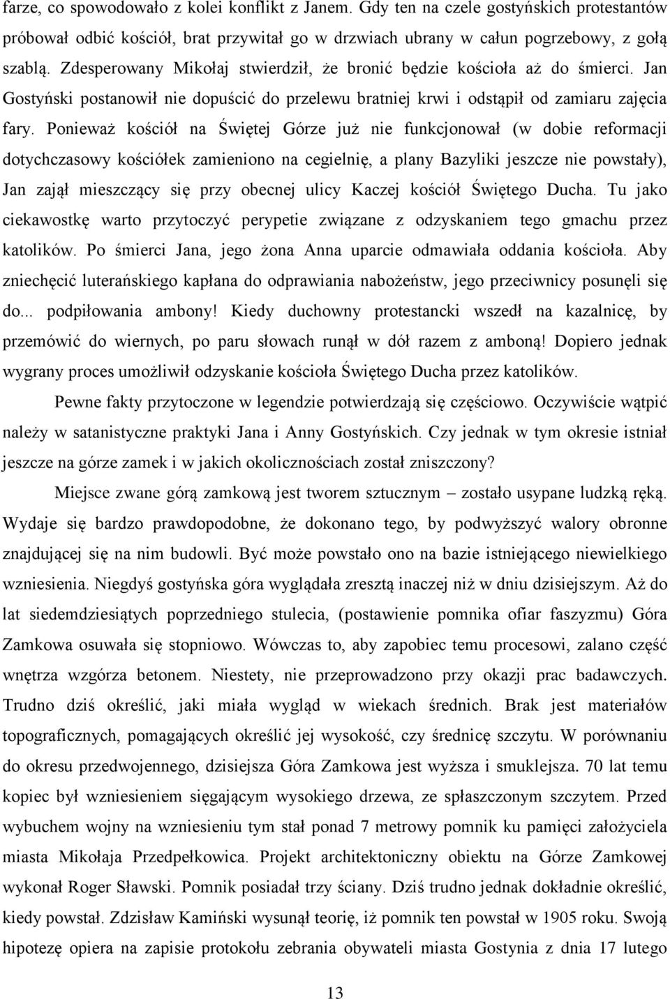 Ponieważ kościół na Świętej Górze już nie funkcjonował (w dobie reformacji dotychczasowy kościółek zamieniono na cegielnię, a plany Bazyliki jeszcze nie powstały), Jan zajął mieszczący się przy